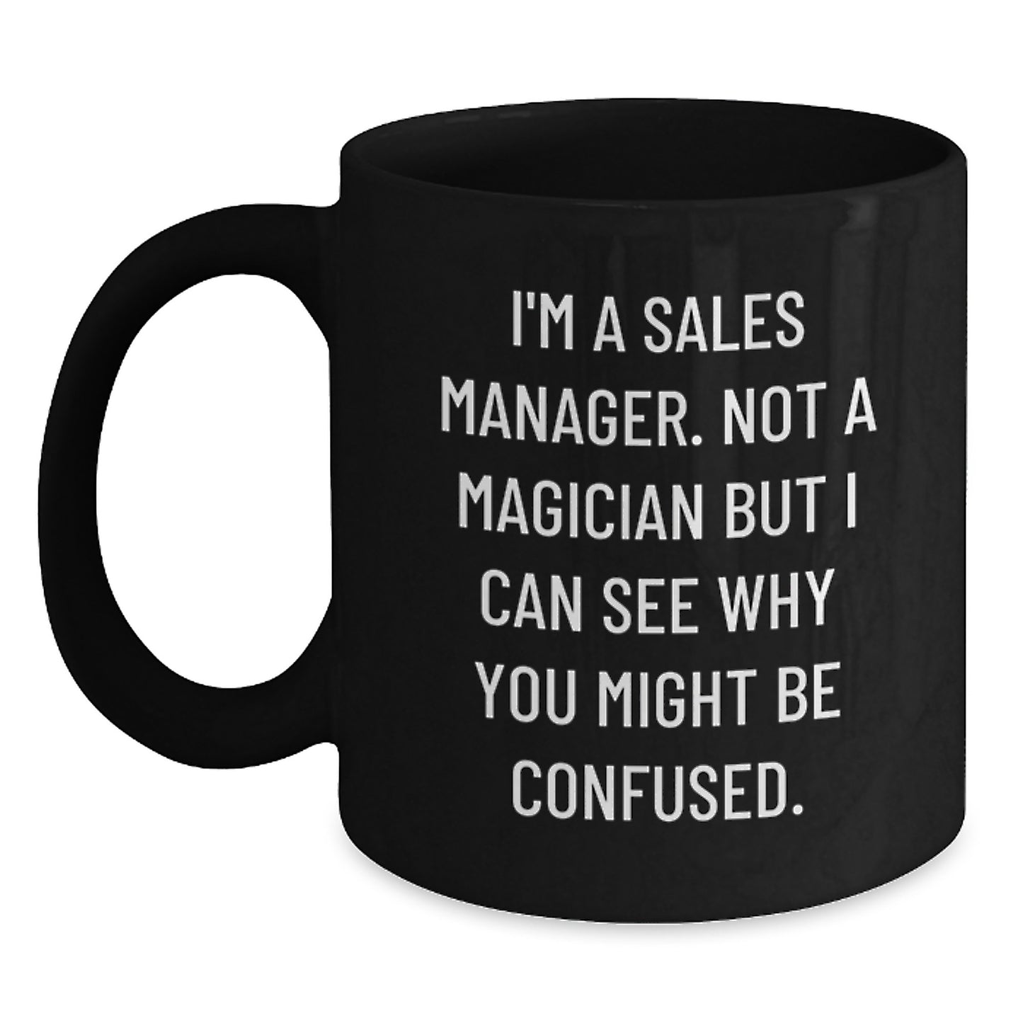 Sales Manager Graduation Gifts Funny Quote Black Coffee Mug for Men, Women, and Friends - 'I'm A Sales Manager. Not A Magician But I Can See Why You Might Be Confused.' - Main