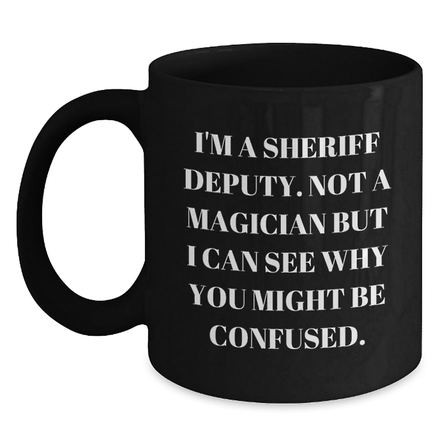 Sheriff Deputy Gifts Funny Mug, 'I'm A Sheriff Deputy. Not A Magician...'- Black Coffee Mug for Graduation, Sheriff Deputy Unique Gifts from Friends, Family, or Coworkers to Sheriff Deputy - Main