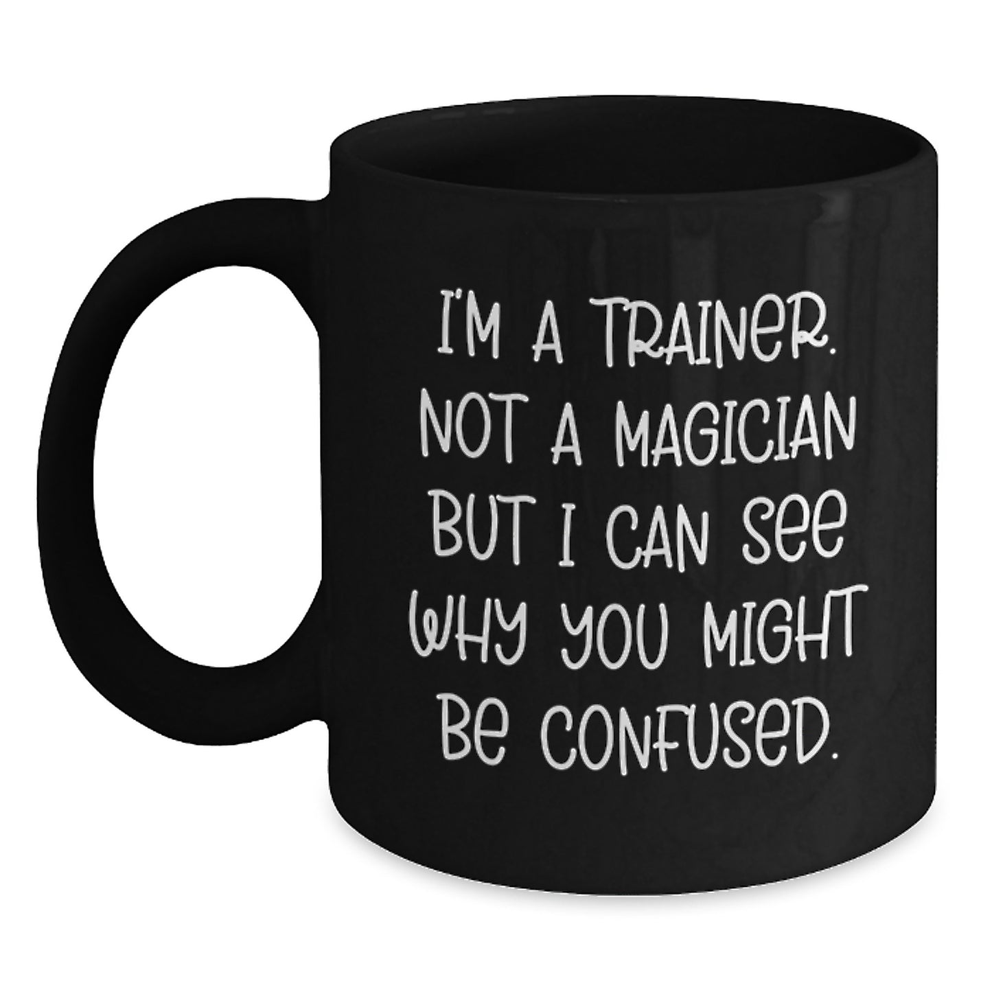 Trainer Humor Gifts from Friends for Birthday Morning Coffee Mug, I'm A Trainer Not A Magician, Black 11oz or 15oz Ceramic Mug - Main