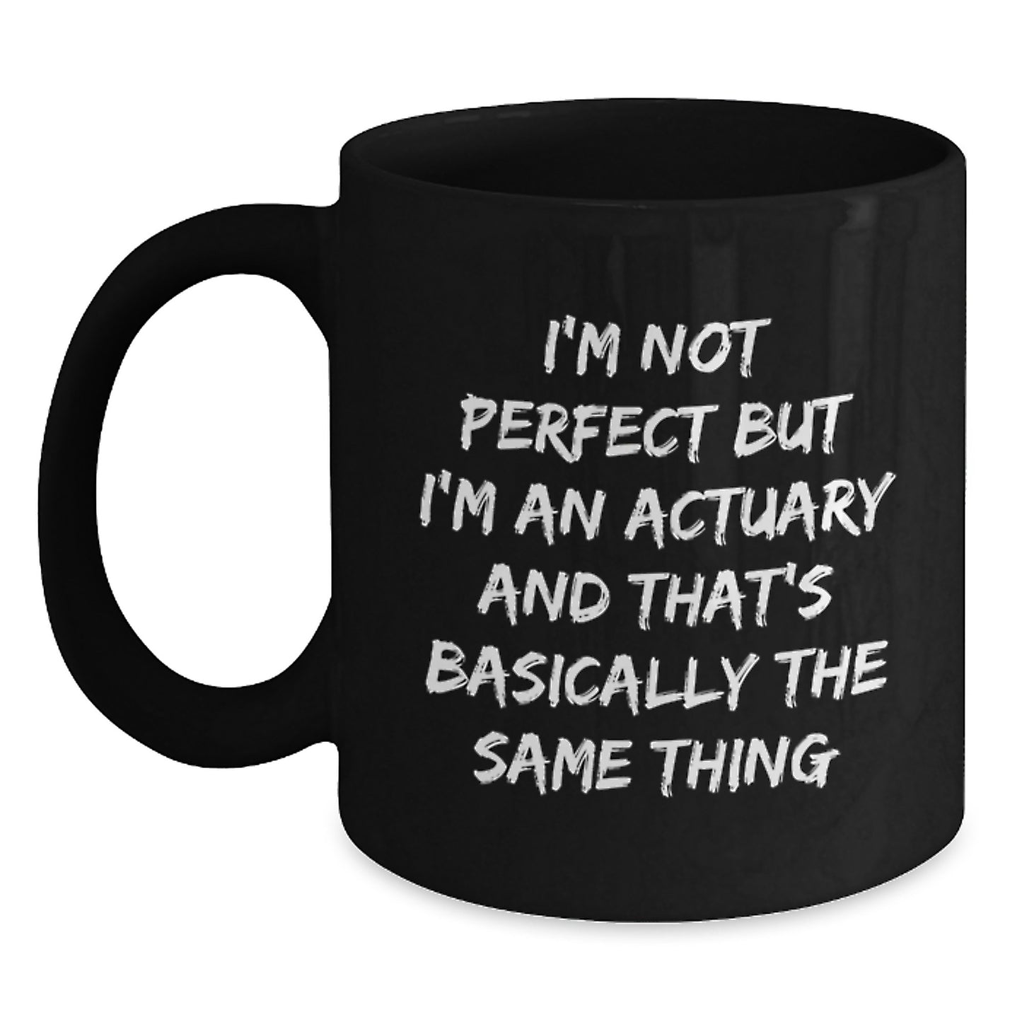Funny Actuary Graduation Gifts from Men to Friends - 'I'm Not Perfect But I'm An Actuary And That's Basically The Same Thing' Black Coffee Mug - Main