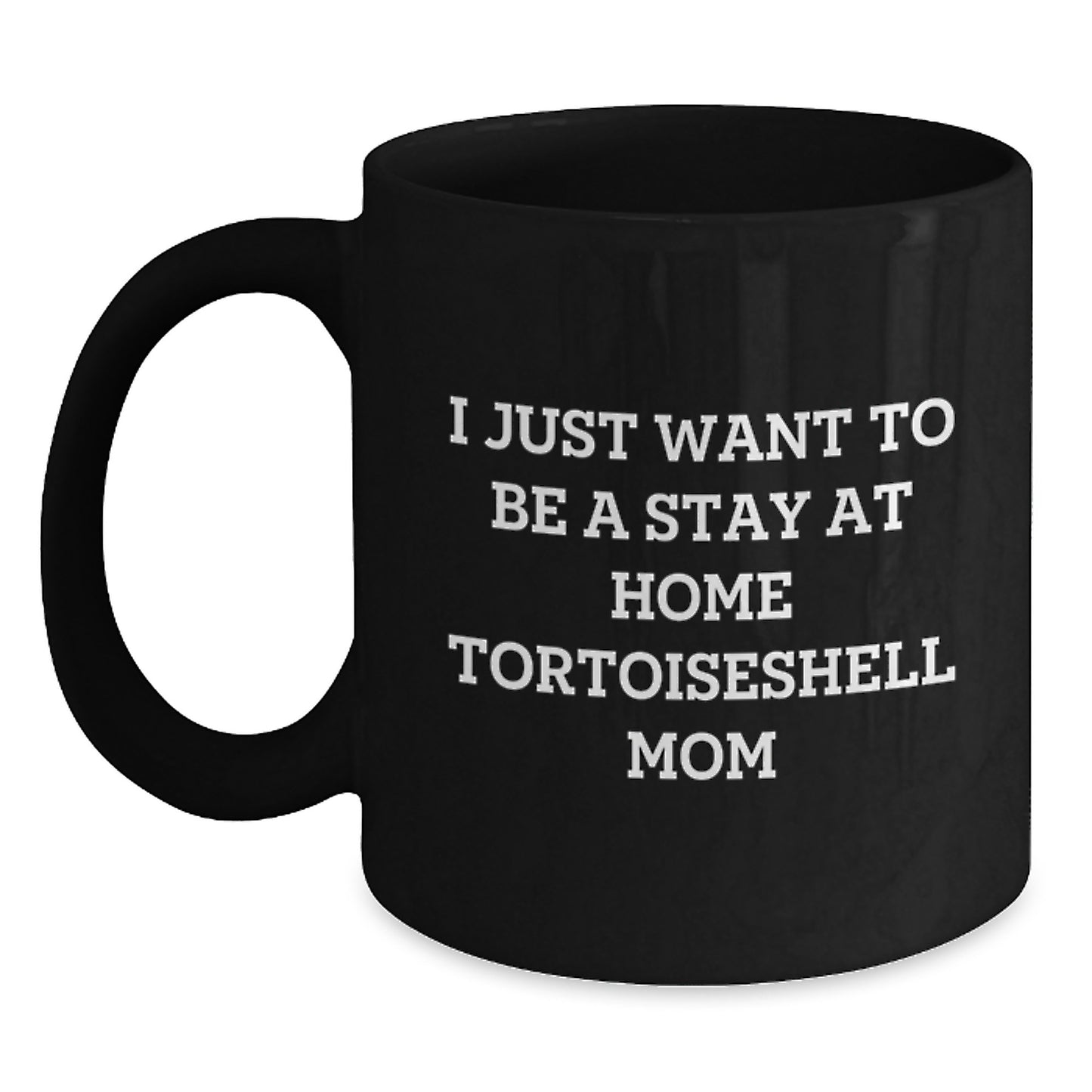 Funny Tortoiseshell Cat Mom Gifts, I Just Want To Be A Stay At Home Mom, Graduation Unique Gifts from Family to Friends, Tortoiseshell Cat Lover Gifts for Women, Funny Mug for Her - Main