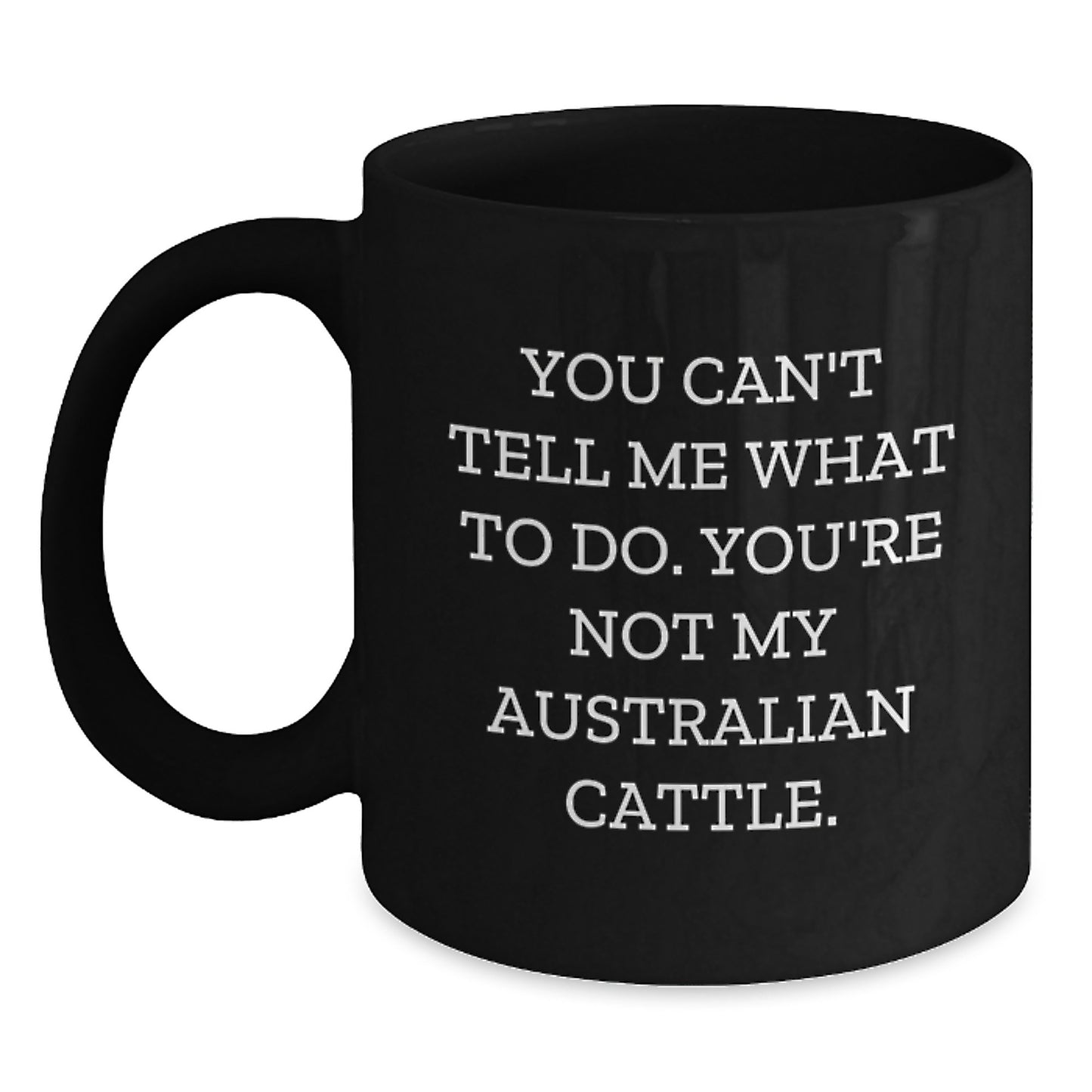 Australian Cattle Dog Lovers Funny Coffee Mug Gifts from Friends and Family for Birthday, 'You Can't Tell Me What To Do. You're Not My Australian Cattle.' - Main