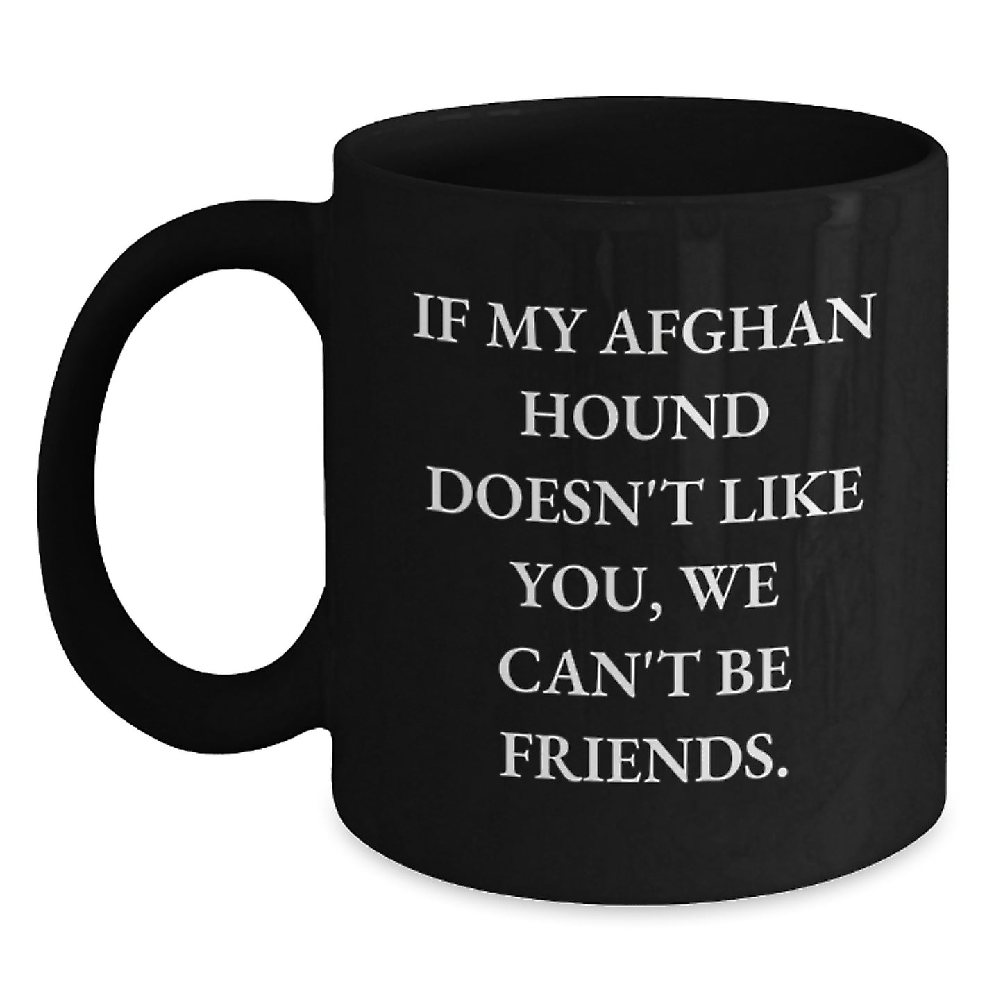 Funny Afghan Hound Dog Lover Gifts from Friends, Family, or Coworkers - 'If My Afghan Hound Doesn't Like You, We Can't Be Friends.' Black Coffee Mug for Birthday Unique Gifts - Main