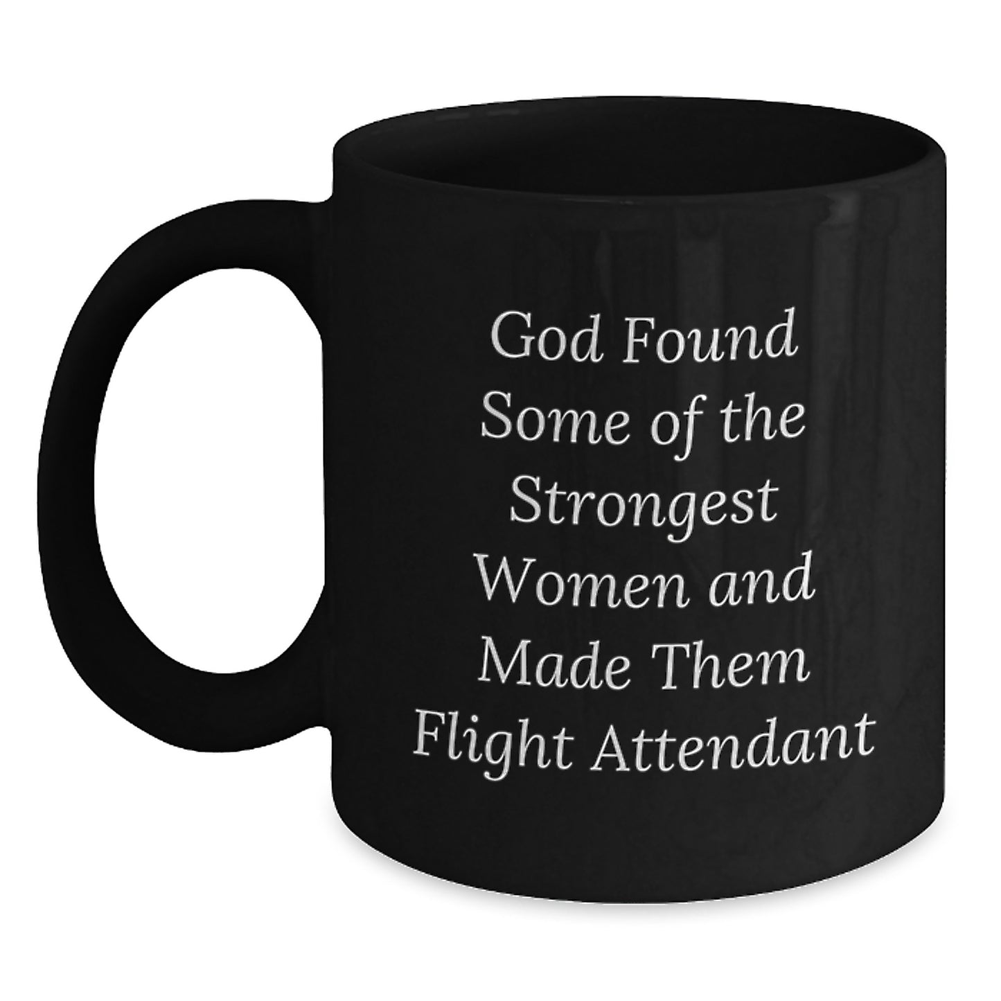 Funny Flight Attendant Gifts for Her - God Found Some Of The Strongest Women And Made Them Flight Attendant, Black Coffee Mug, Graduation Unique Gifts from Family to Flight Attendant - Main