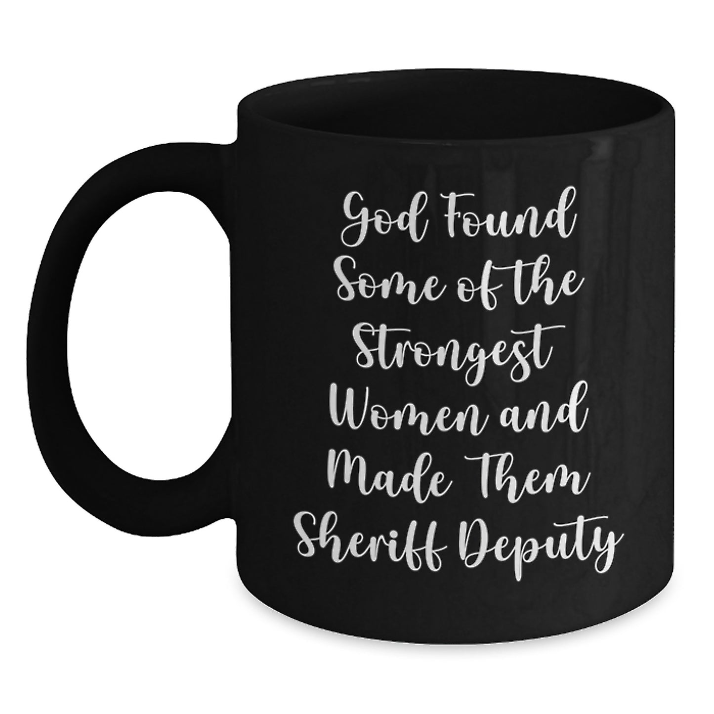 Funny Sheriff Deputy Gifts for Men from Coworkers - God Found Some of the Strongest Women and Made Them Sheriff Deputy Quote Black Coffee Mug - Main