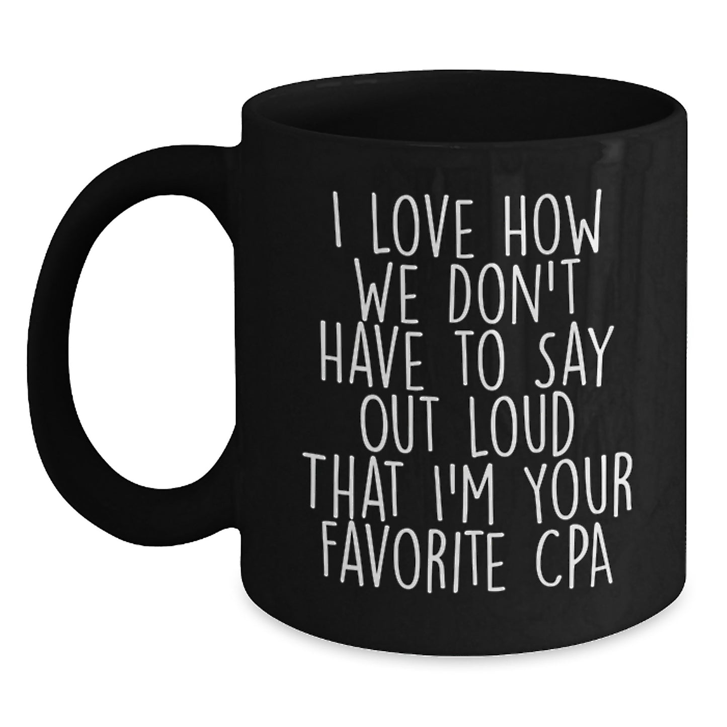Funny CPA Gifts, Gifts from Friends for CPA, Black Coffee Mug, 'I Love How We Don't Have To Say Out Loud That I'm Your Favorite CPA' Quote, Birthday Unique Gifts for Men or Women - Main