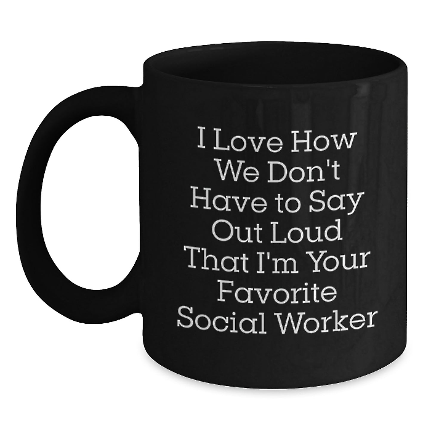 Funny Social Worker Gifts from Friends for Favorite Social Worker, I Love How We Don't Have to Say Out Loud That I'm Your Favorite Social Worker Black Coffee Mug, Graduation Unique Gifts - Main