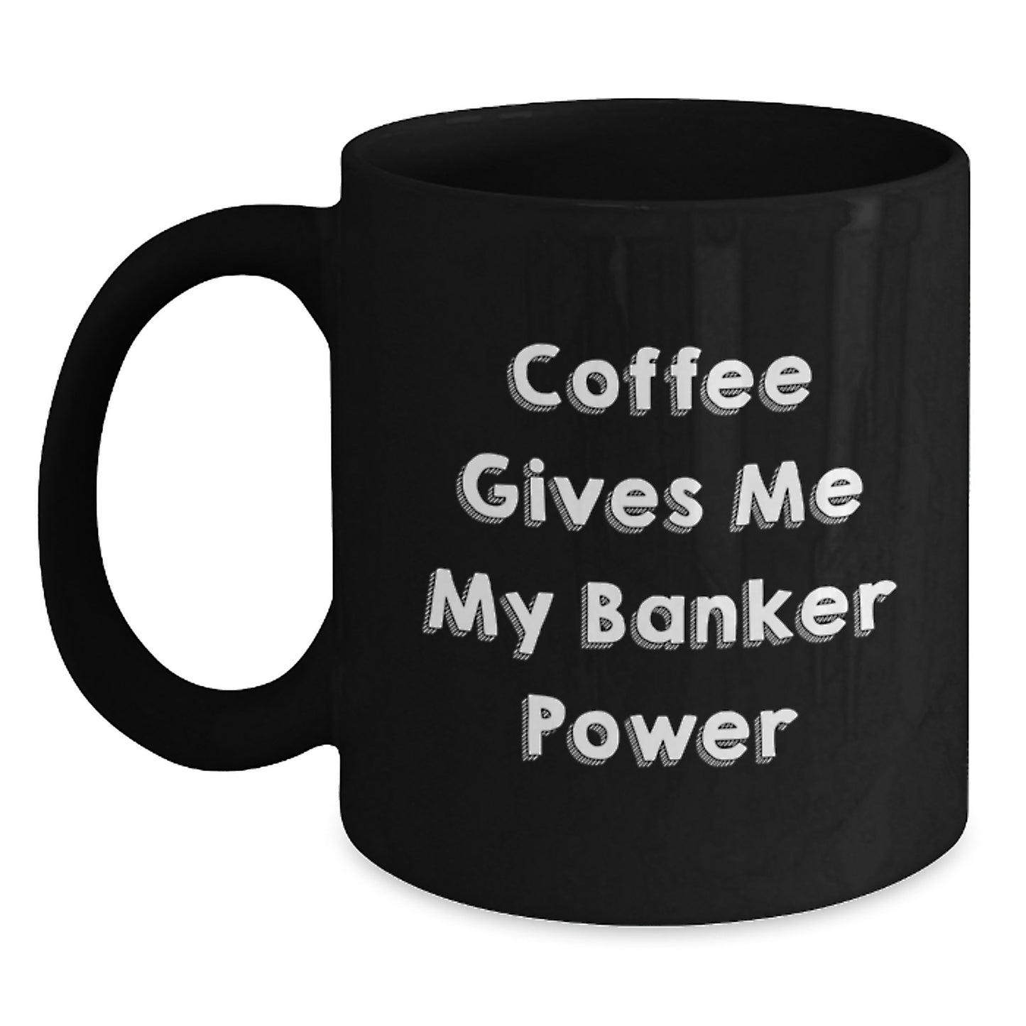 Funny Banker Gifts from Friends - Coffee Gives Me My Banker Power Black Mug for Graduation, Black Coffee Mug for Banker, Gifts for Banker, Gifts from Men to Men - Main