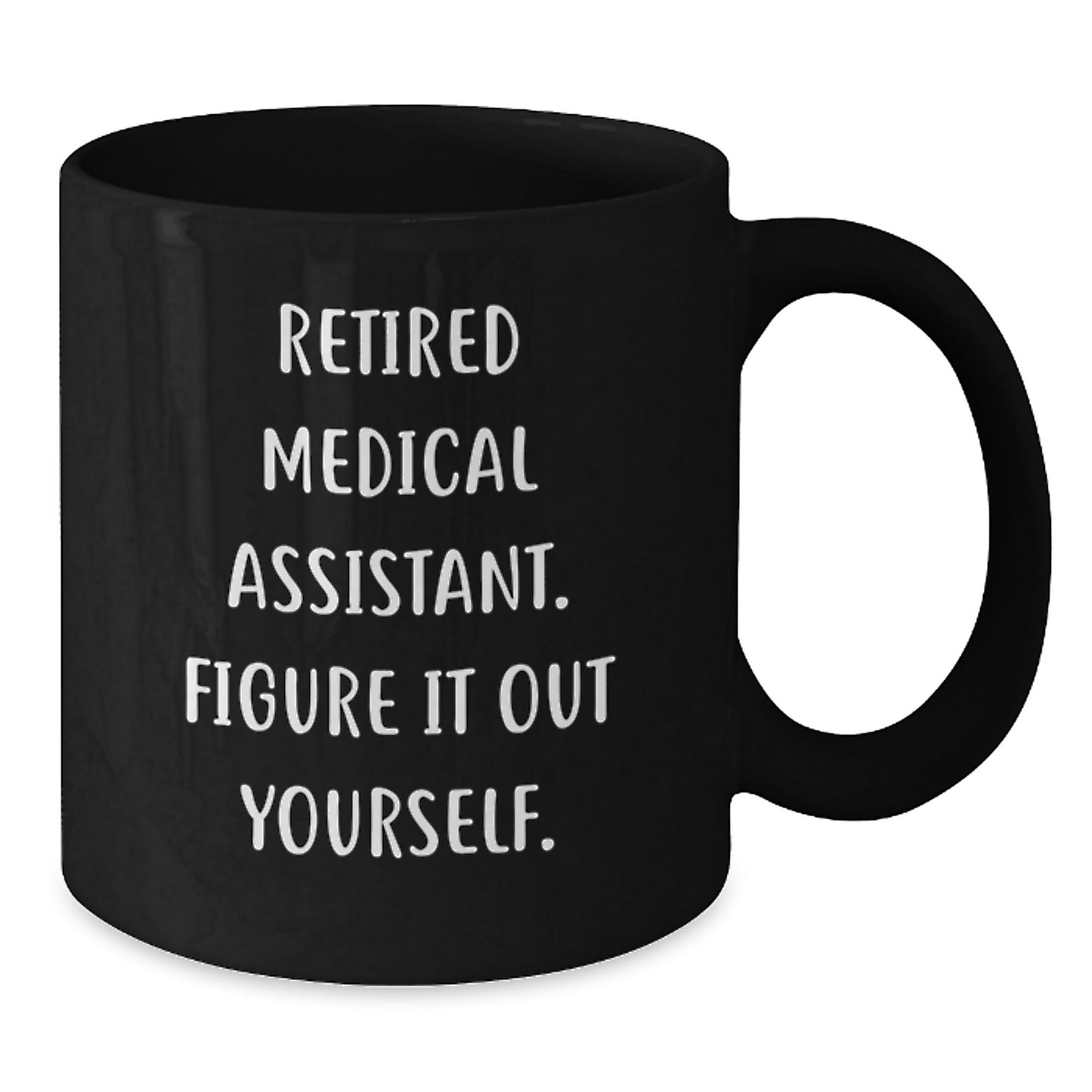 Medical Assistant Gifts from Friends to Graduating Medical Assistants, Funny Quote 'Retired Medical Assistant. Figure It Out Yourself.' on Black Coffee Mug - Additional