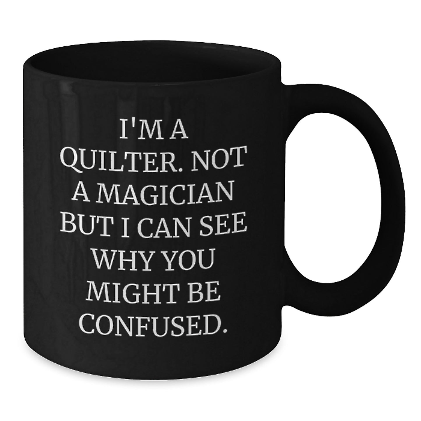 Quilter Gifts from Friends, 'I'm A Quilter. Not A Magician But I Can See Why You Might Be Confused.' Funny Black Coffee Mug for Graduation - Additional