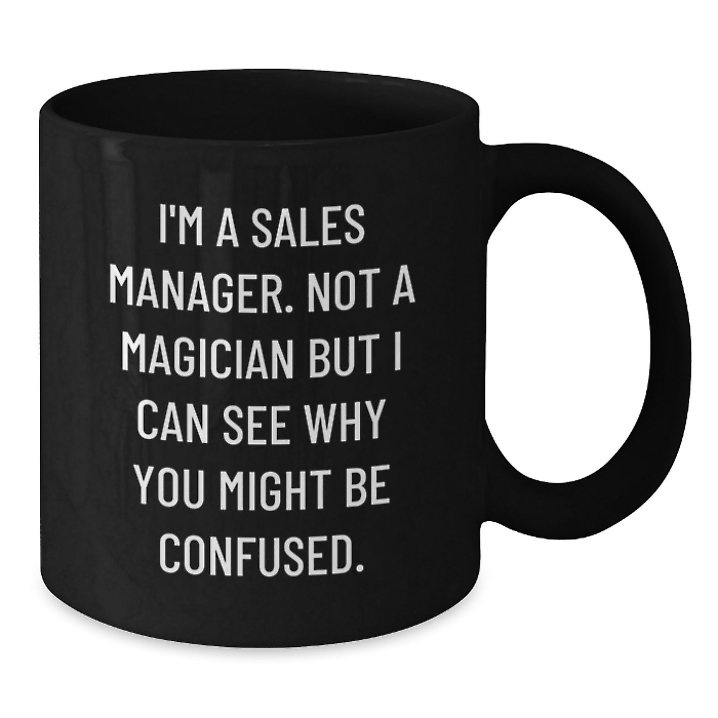 Sales Manager Graduation Gifts Funny Quote Black Coffee Mug for Men, Women, and Friends - 'I'm A Sales Manager. Not A Magician But I Can See Why You Might Be Confused.' - Additional