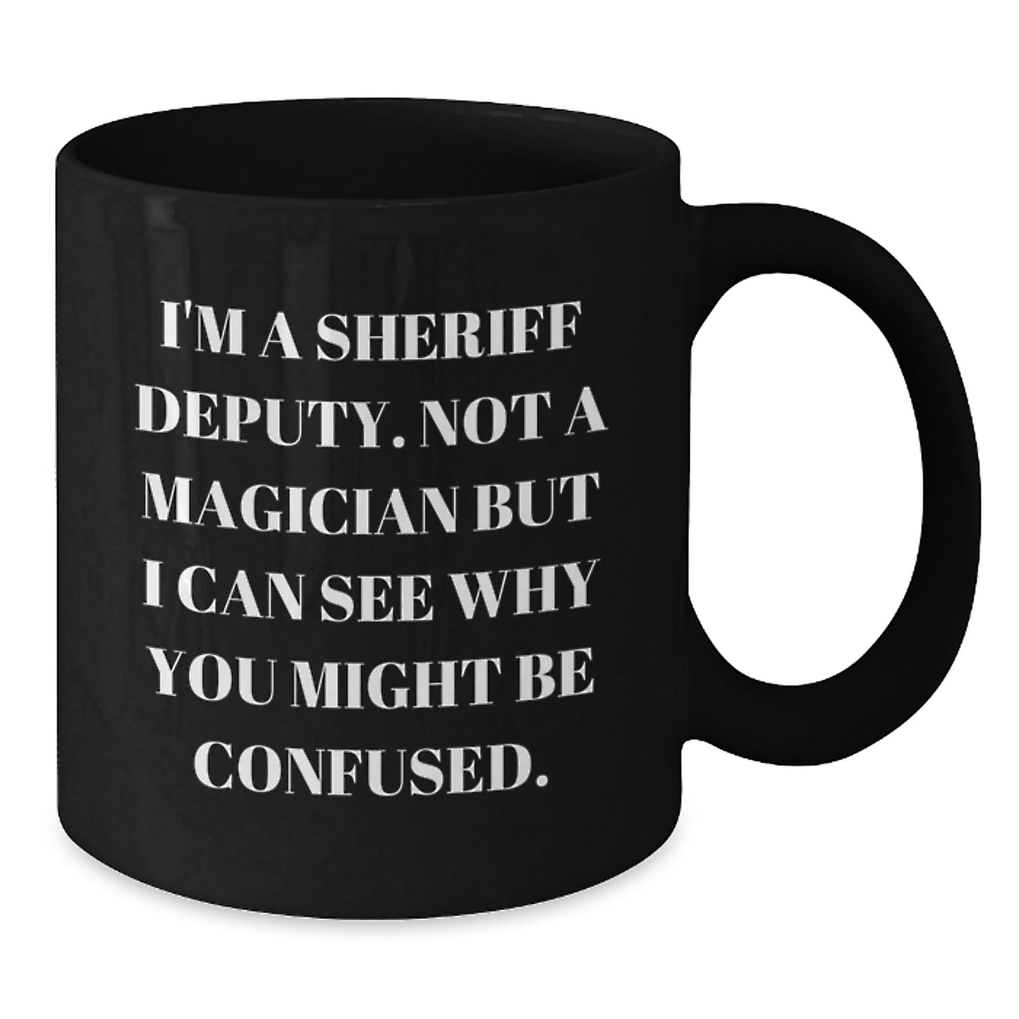 Sheriff Deputy Gifts Funny Mug, 'I'm A Sheriff Deputy. Not A Magician...'- Black Coffee Mug for Graduation, Sheriff Deputy Unique Gifts from Friends, Family, or Coworkers to Sheriff Deputy - Additional