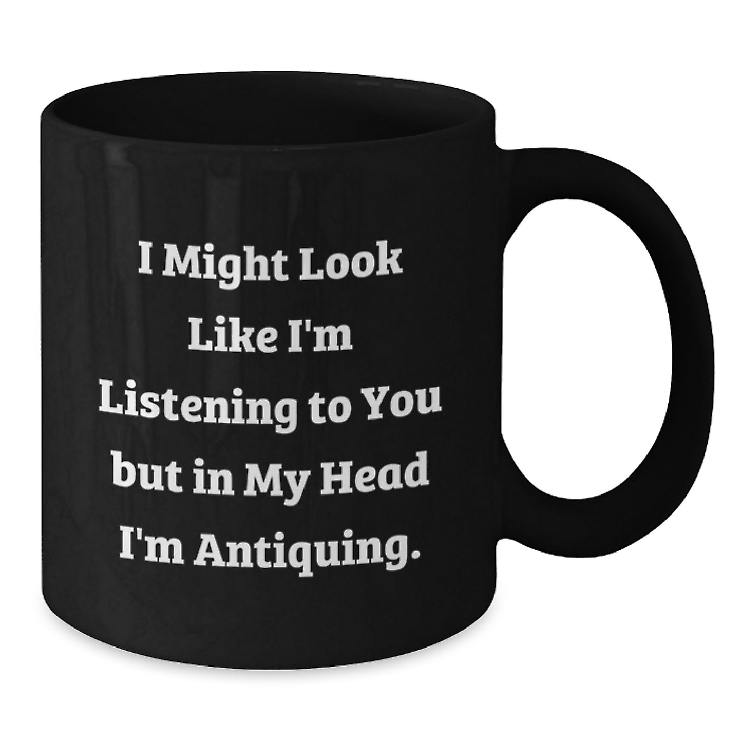 Funny Antiquing Humor Black Coffee Mug Gifts for Antiquing Enthusiasts from Friends and Family on Birthday, 'I Might Look Like I'm Listening...' - Additional