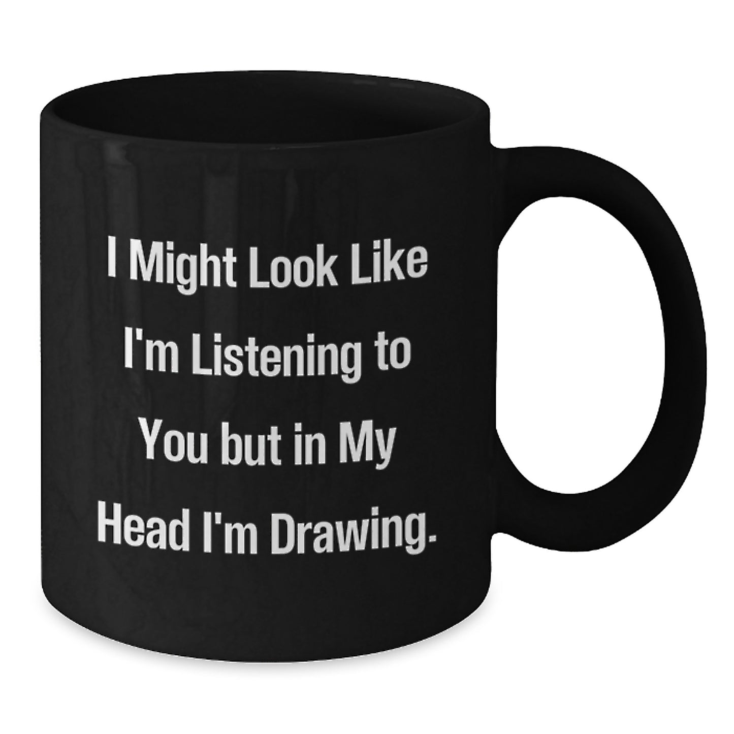 Funny Drawing Enthusiasts Gifts from Friends or Family, Black Coffee Mug for Birthday Unique Gifts, 'I Might Look Like I'm Listening To You But In My Head I'm Drawing.' - Additional