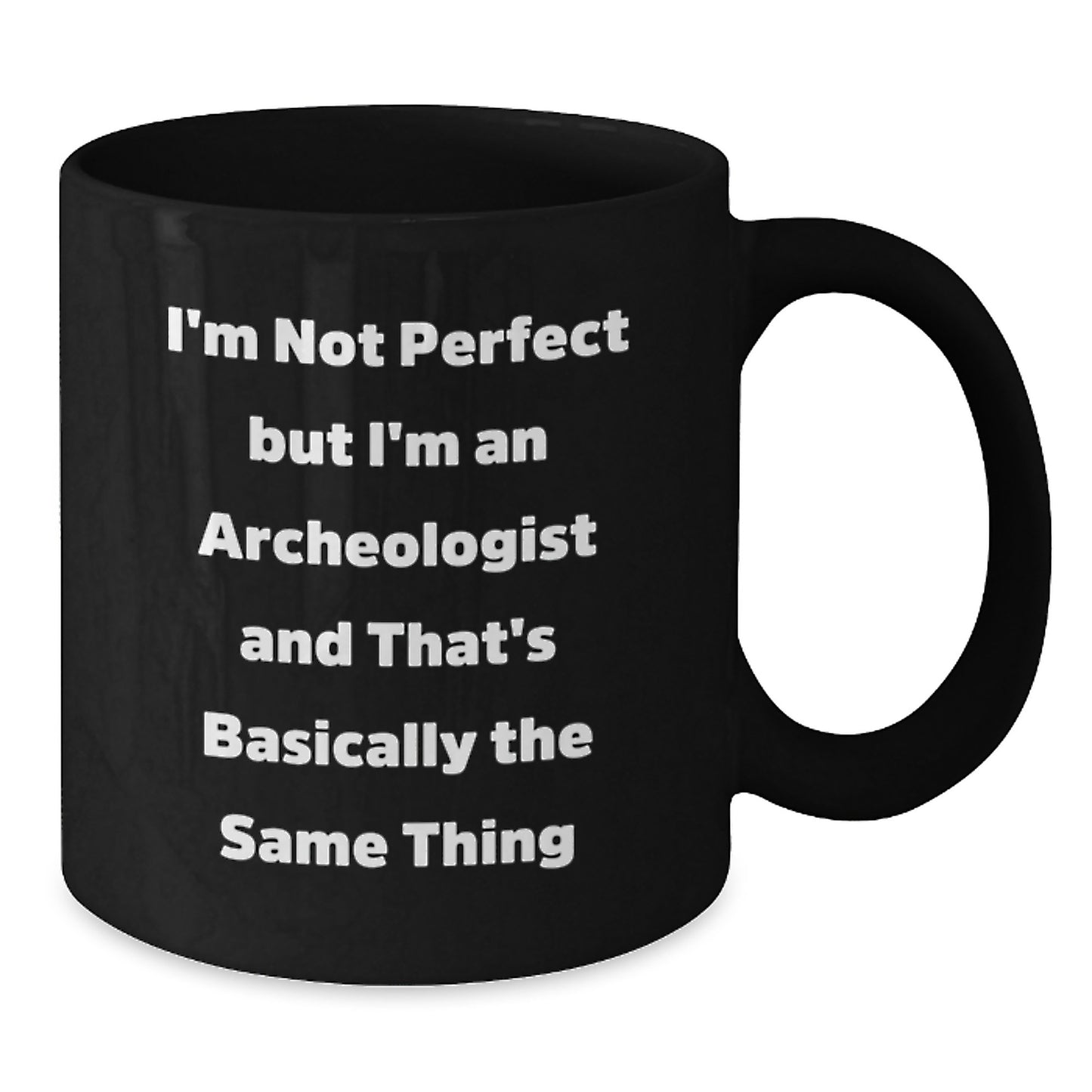 Funny Archeologist Gifts from Friends for Graduation Unique Mugs, I'm Not Perfect But I'm An Archeologist And That's Basically The Same Thing, Black Coffee Mug - Additional