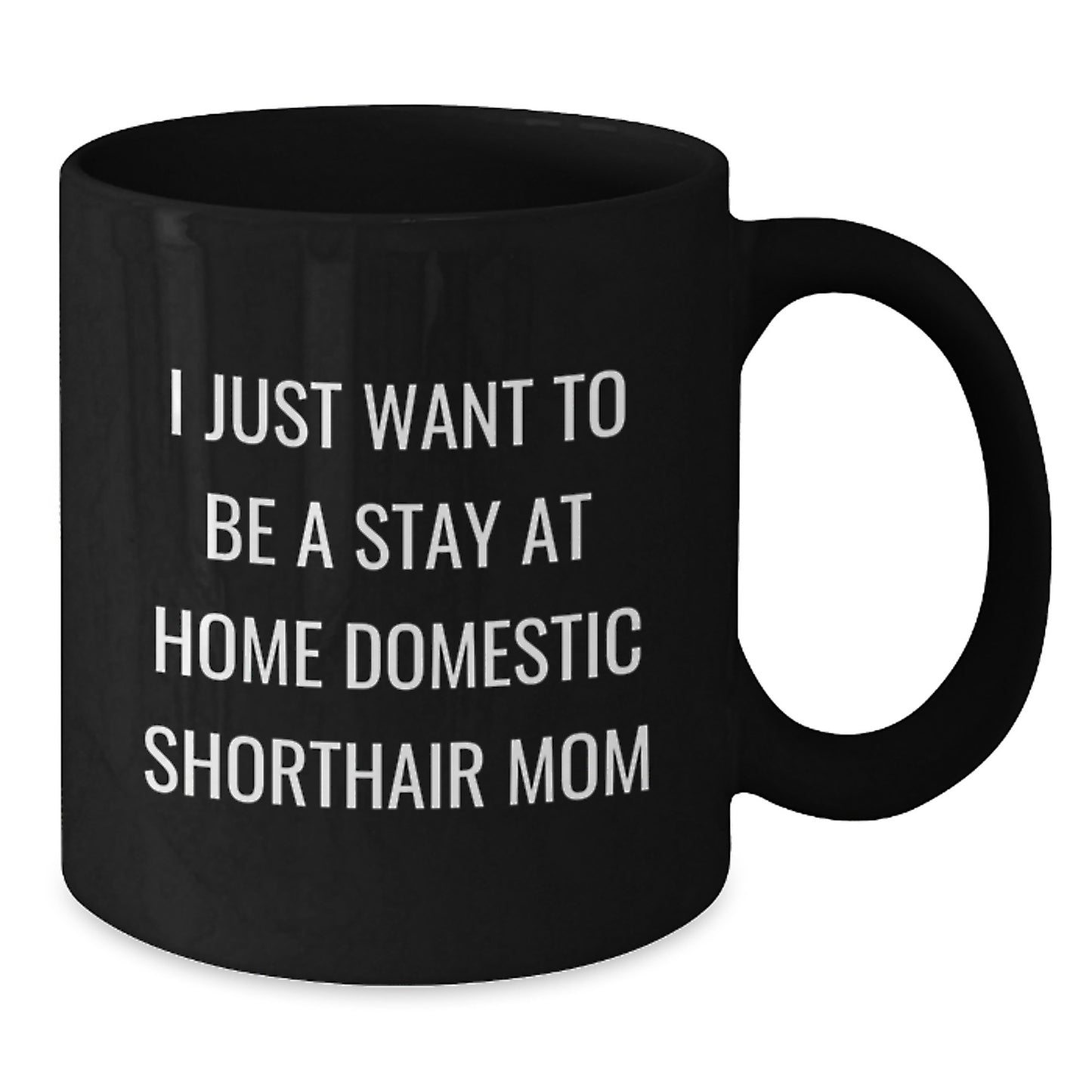 Funny Domestic Shorthair Cat Mom Gifts, I Just Want To Be A Stay At Home Mom, Black Coffee Mug for Graduation, Gifts from Mom to Domestic Shorthair Cat Lover, Unique Graduation Gifts for Her - Additional