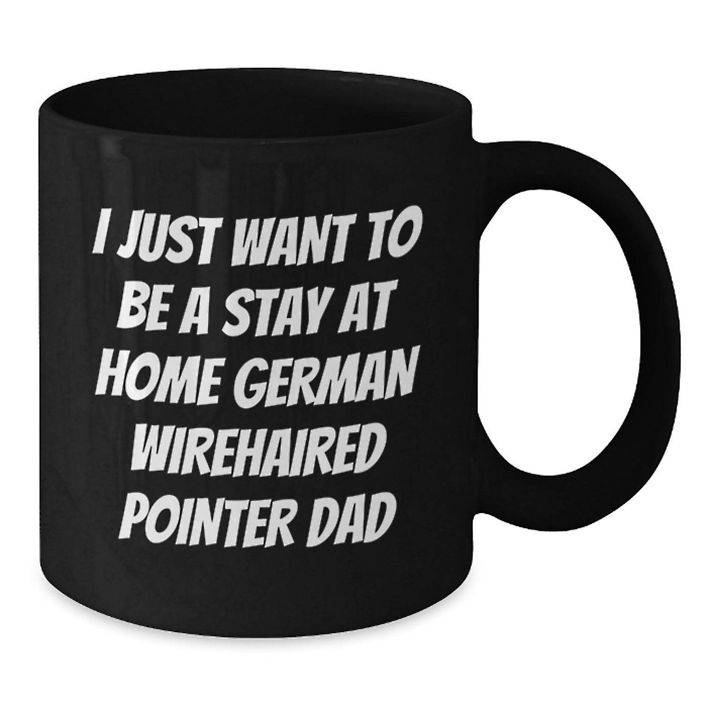 Funny German Wirehaired Pointer Dog Lover Gifts from Dad to Men on Birthday, I Just Want To Be A Stay At Home German Wirehaired Pointer Dad Black Coffee Mug - Additional