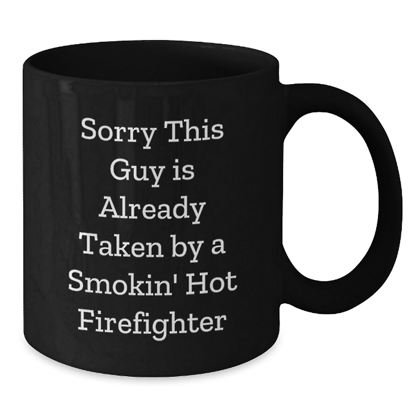 Funny Firefighter Gifts from Friends for Men's Graduation Unique Gifts - 'Sorry This Guy Is Already Taken By A Smokin' Hot Firefighter' Quote on Black Coffee Mug - Additional