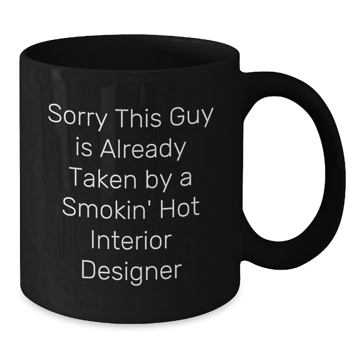 Funny Interior Designer Gifts from Friends Unique Black Coffee Mug Sorry This Guy Is Already Taken By A Smokin' Hot Interior Designer for Interior Designer Graduation - Additional