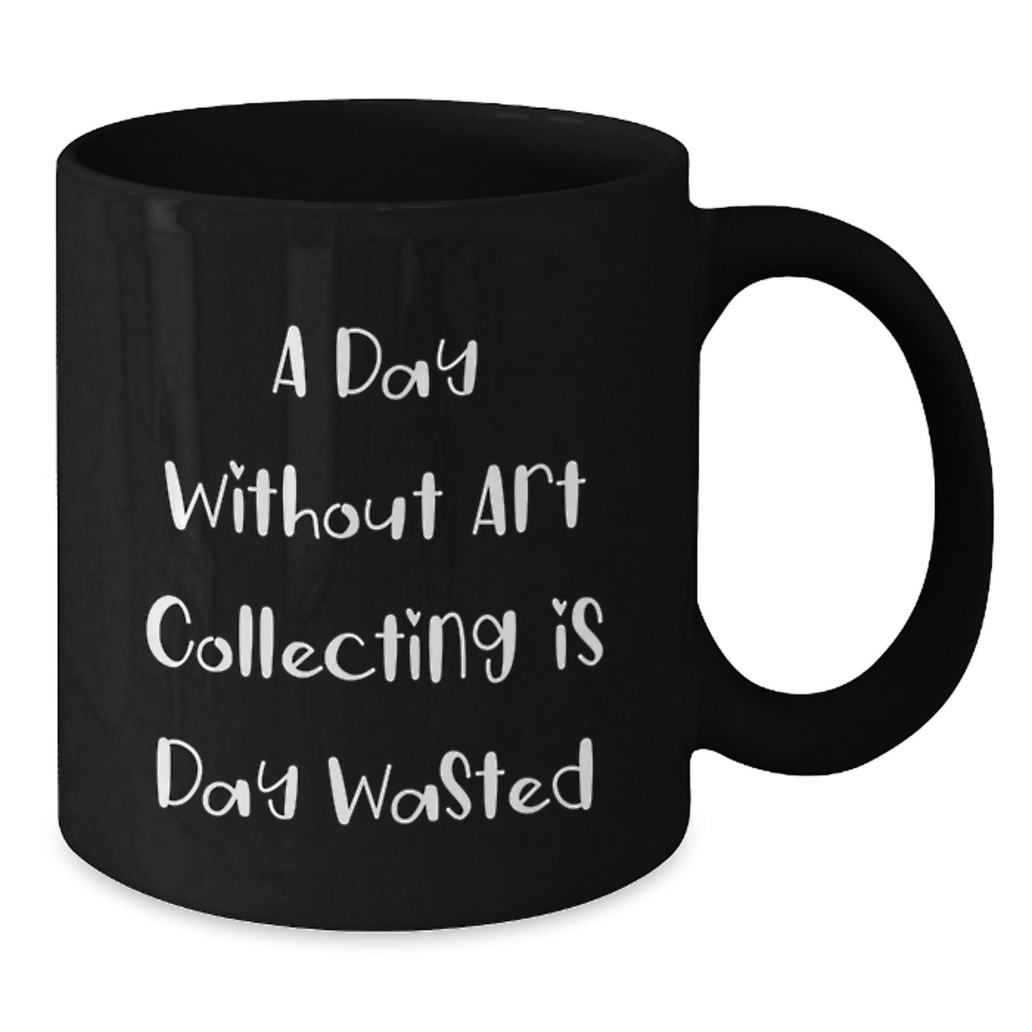 Funny Art Collecting Gifts for Birthday, 'A Day Without Art Collecting Is Day Wasted' Quote on Black Coffee Mug, Gifts from Friends for Art Collecting Enthusiasts, Gifts for Art Collecting Men - Additional