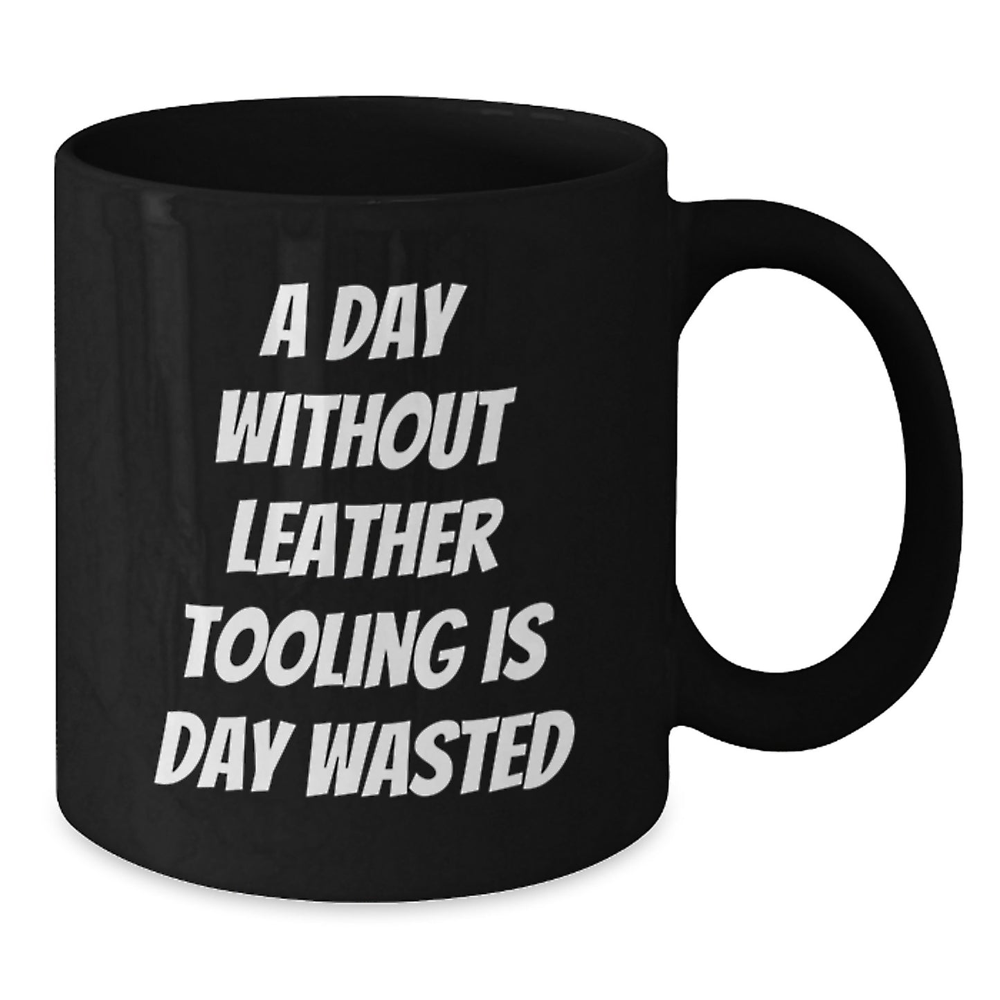 Funny Leather Tooling Gifts for Men, 'A Day Without Leather Tooling Is Day Wasted' Black Coffee Mug, Gifts from Friends, Unique Birthday Unique Gifts - Additional
