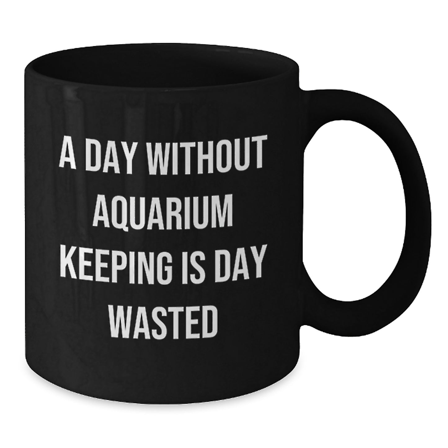 Funny Aquarium Keeping Enthusiasts Gifts from Friends for Birthday, 'A Day Without Aquarium Keeping Is Day Wasted' Black Coffee Mug, 11oz or 15oz - Additional