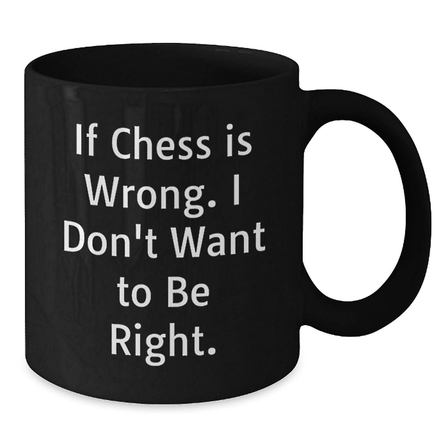 Funny Chess Quotes Mugs Gifts for Chess Enthusiasts, Graduation Unique Gifts from Friends, Black Coffee Mug for Chess Lovers, If Chess Is Wrong. I Don't Want To Be Right. - Additional