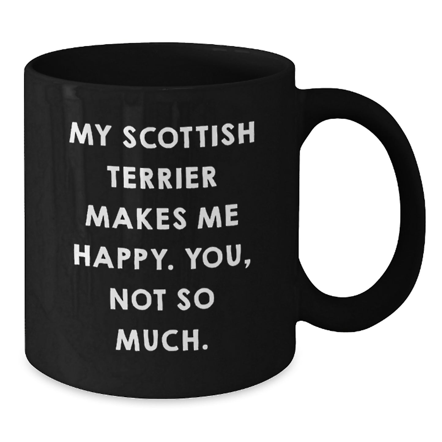 Scottish Terrier Dog Gifts from Friends - Funny Black Coffee Mug, Birthday Unique Gifts for Scottish Terrier Dog Lovers, 'My Scottish Terrier Makes Me Happy. You, Not So Much.' - Additional