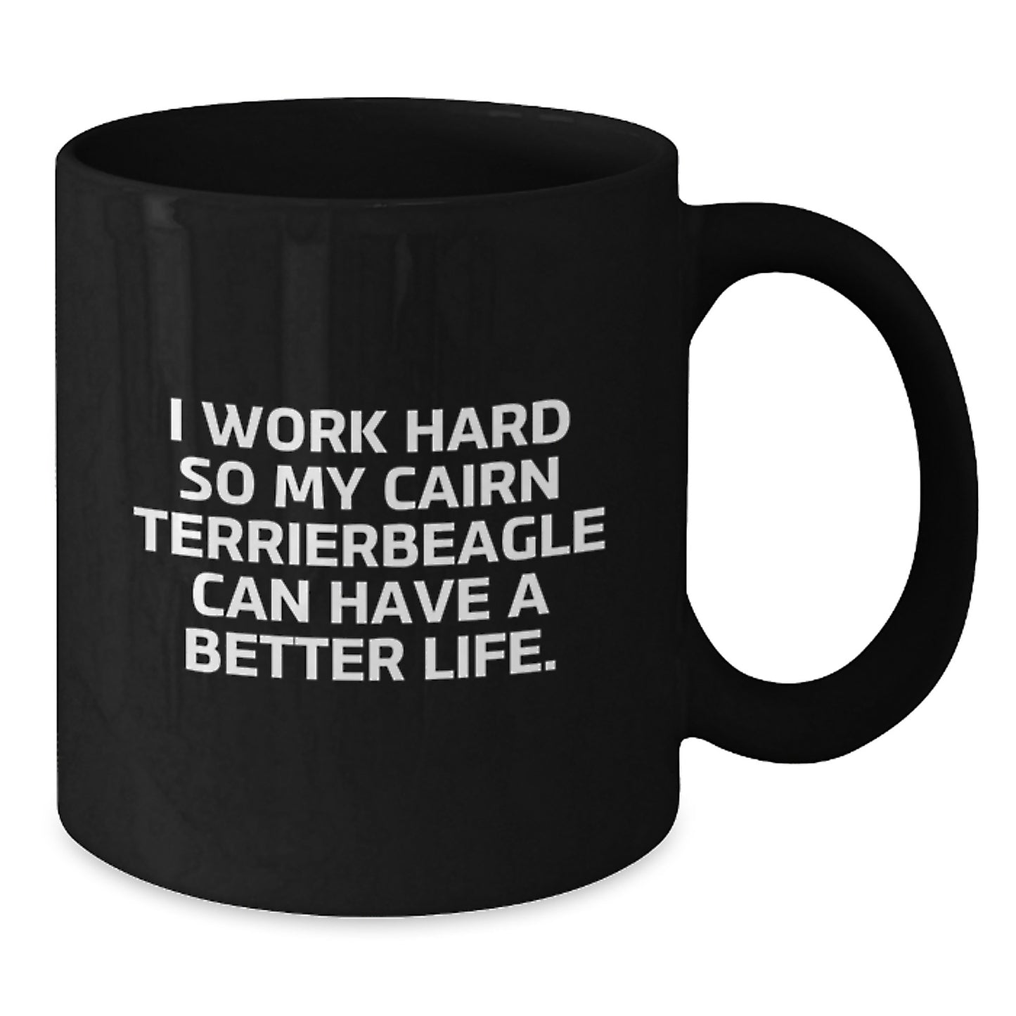 Cairn Terrier Dog Lover's Funny Gift, I Work Hard So My Cairn Terrier Can Have A Better Life., Black Coffee Mug for Birthday, Gifts from Family, for Cairn Terrier Dog Owners - Additional