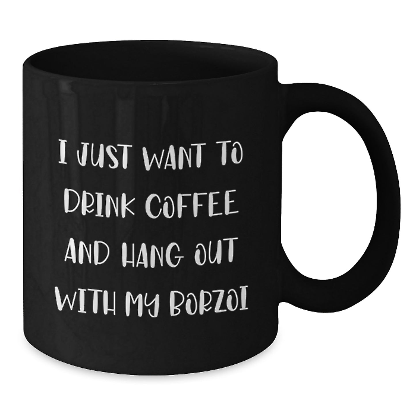 Funny Borzoi Dog Gifts for Men, Women, or Friends - I Just Want To Drink Coffee And Hang Out With My Borzoi, Black Coffee Mug, Birthday Unique Gifts from Family - Additional