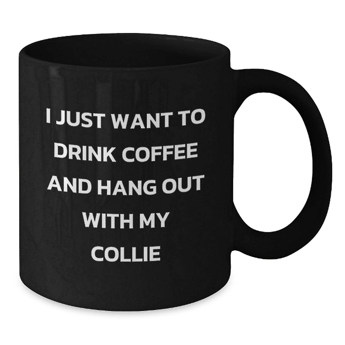 Collie Dog Lovers Funny Gift Black Coffee Mug for Friends from Men to Family, I Just Want To Drink Coffee And Hang Out With My Collie - Additional