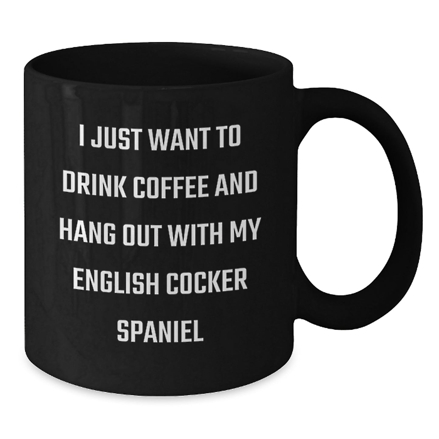 English Cocker Spaniel Dog Funny Gifts from Friends for English Cocker Spaniel Dog Lovers, Unique Birthday Coffee Mug, I Just Want To Drink Coffee And Hang Out With My English Cocker Spaniel - Additional