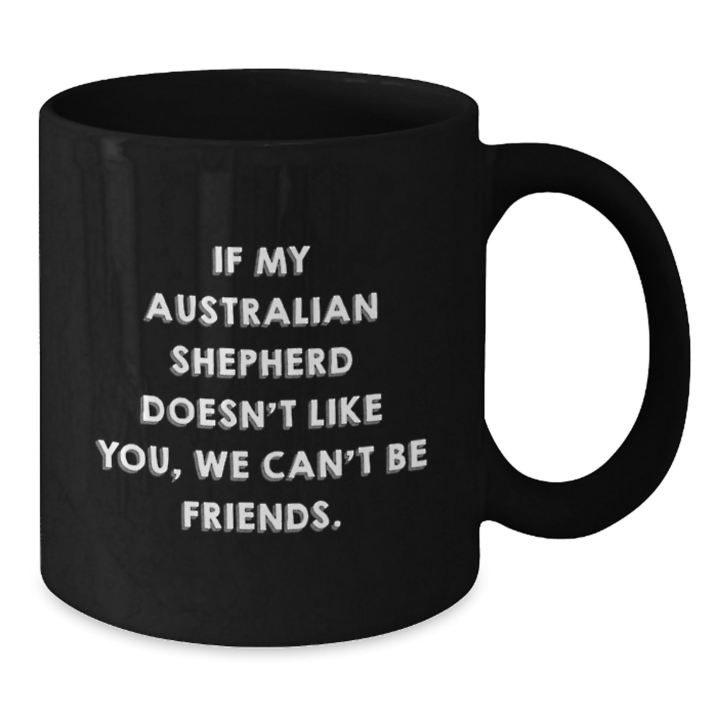 Funny Australian Shepherd Dog Mugs Gifts from Friends for Birthday, If My Australian Shepherd Doesn't Like You, We Can't Be Friends. - Additional