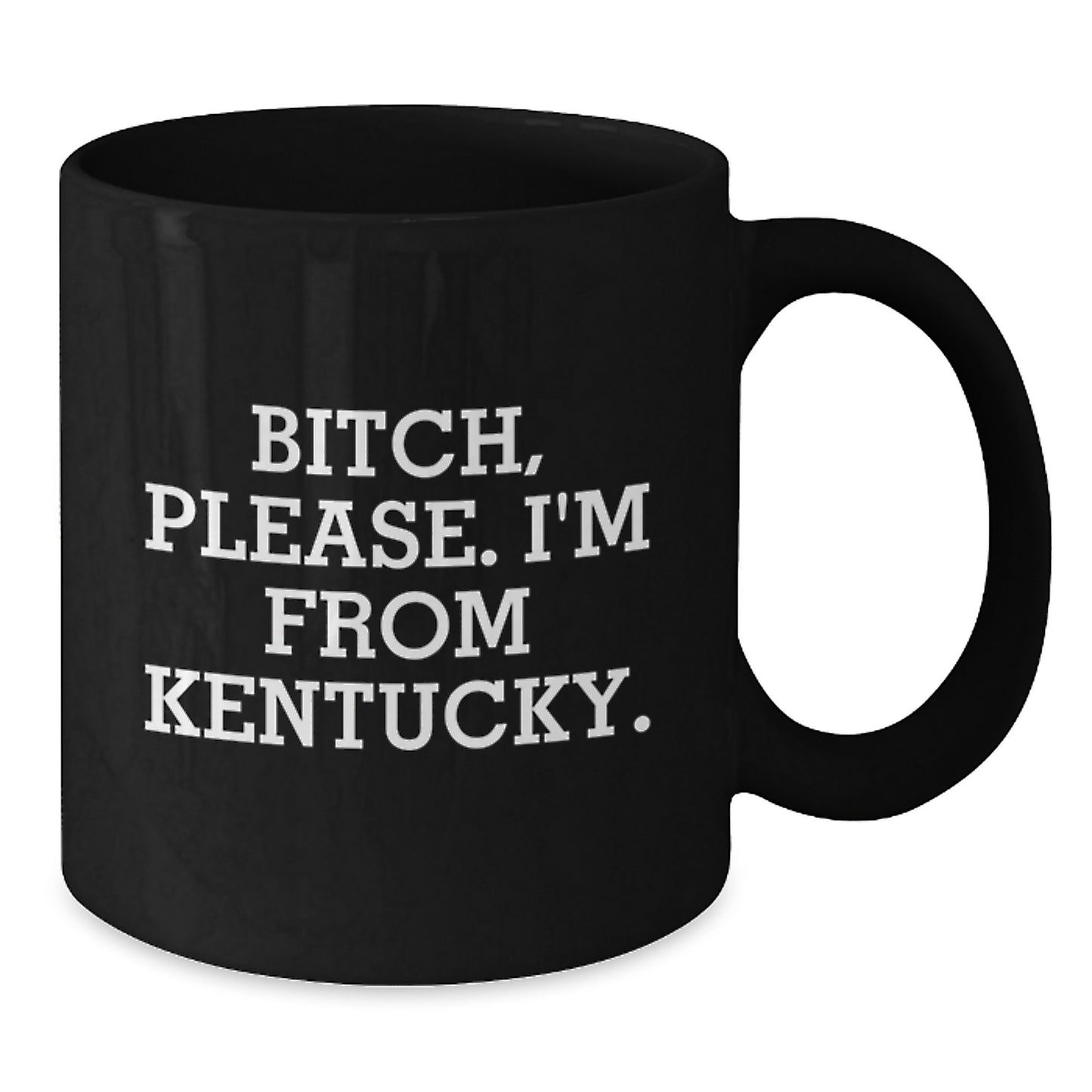 Kentucky Proud Funny Gifts from Friends for Birthday Unique Gifts, B-tch Please I'm From Kentucky Black Coffee Mug, 11oz or 15oz - Additional