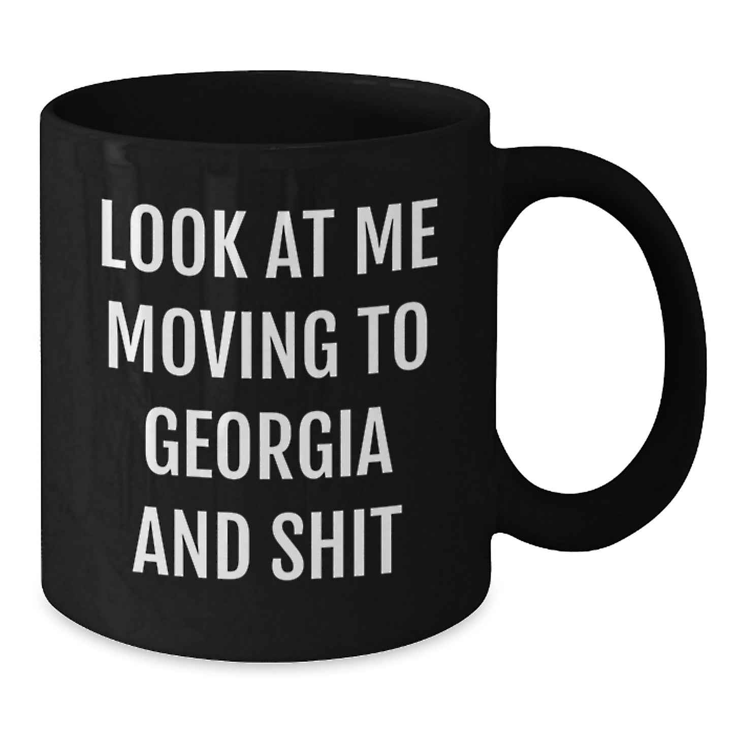 Funny Georgia Gifts for Friends from Georgia, Look At Me Moving To Georgia And Shit Black Coffee Mug for Birthday - Additional