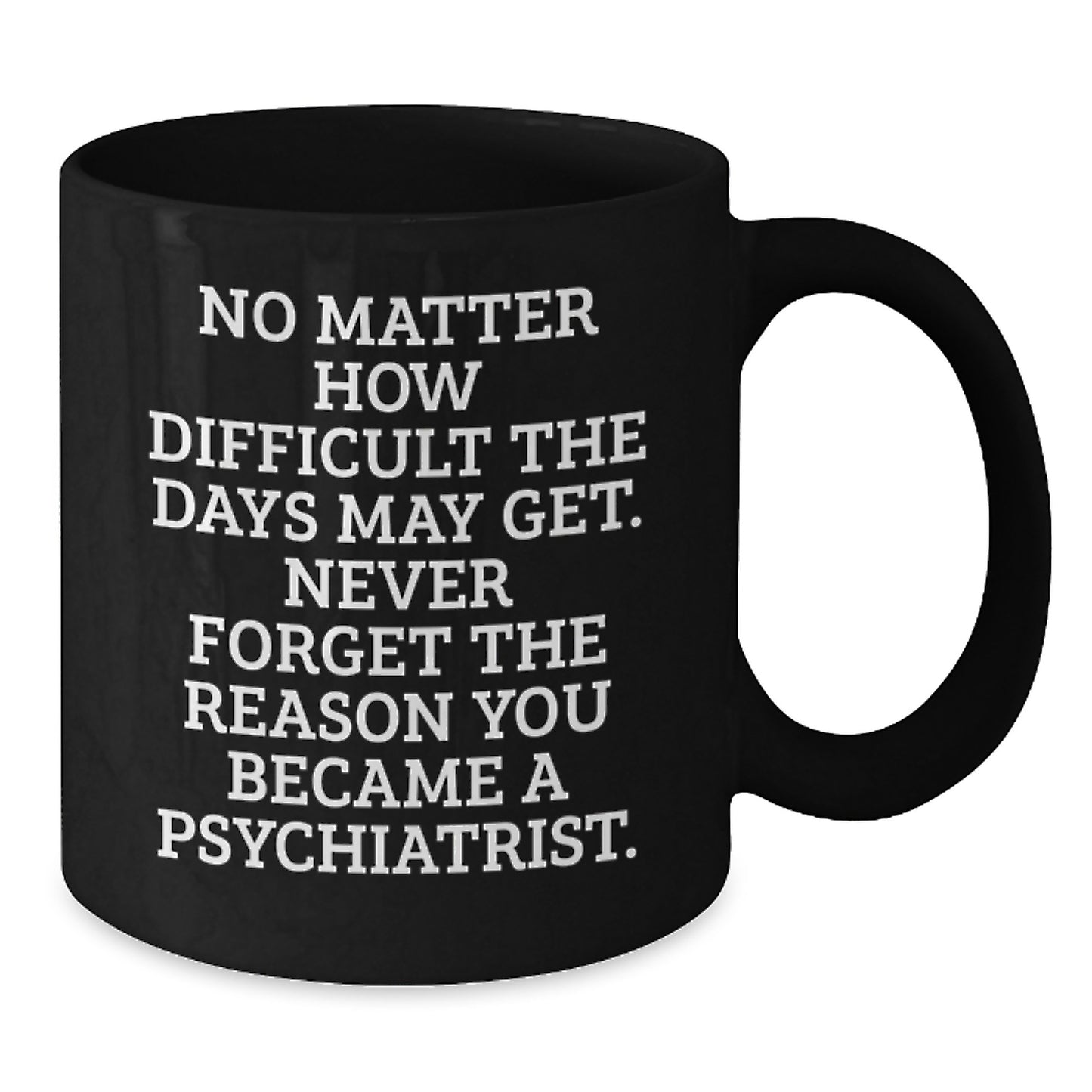 Psychiatrist Gifts, Inspirational Quote Black Coffee Mug, Gifts from Family and Friends for Psychiatrist Birthday, Never Forget Reason You Became a Psychiatrist - Additional