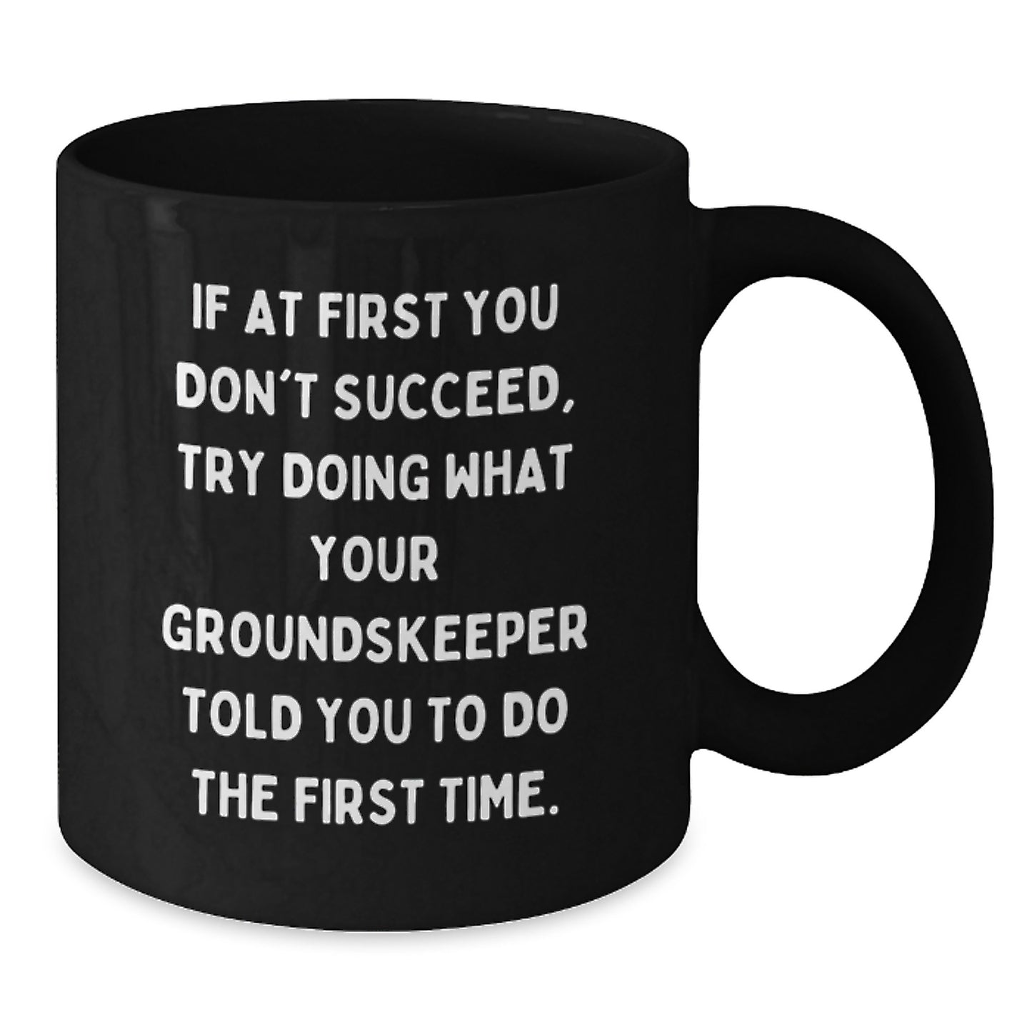 groundskeeper Humor Funny Coffee Mugs Gifts from Men for groundskeeper Birthday Unique Gifts, 'If At First You Don't Succeed, Try Doing What Your groundskeeper Told You To Do The First Time.' - Additional