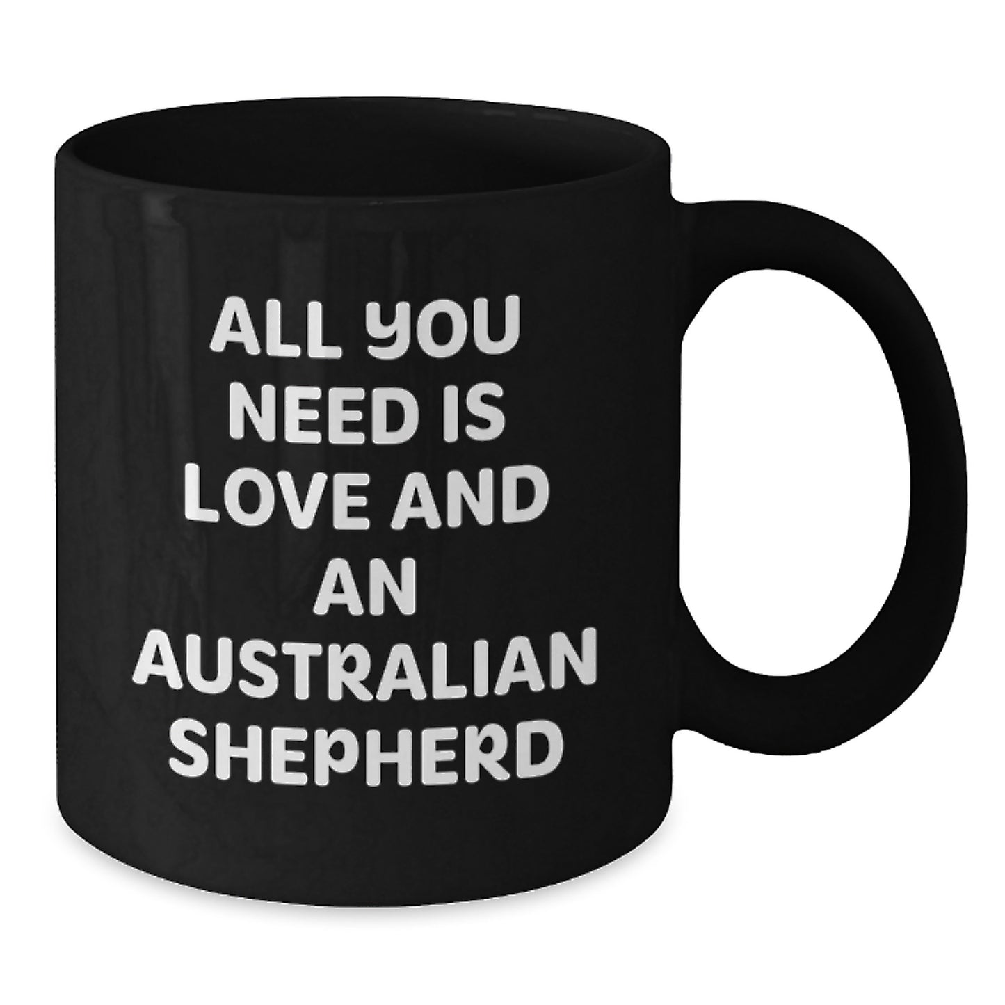 Funny Australian Shepherd Dog Gifts from Friends for Graduation - All You Need Is Love And An Australian Shepherd Black Coffee Mug - Additional