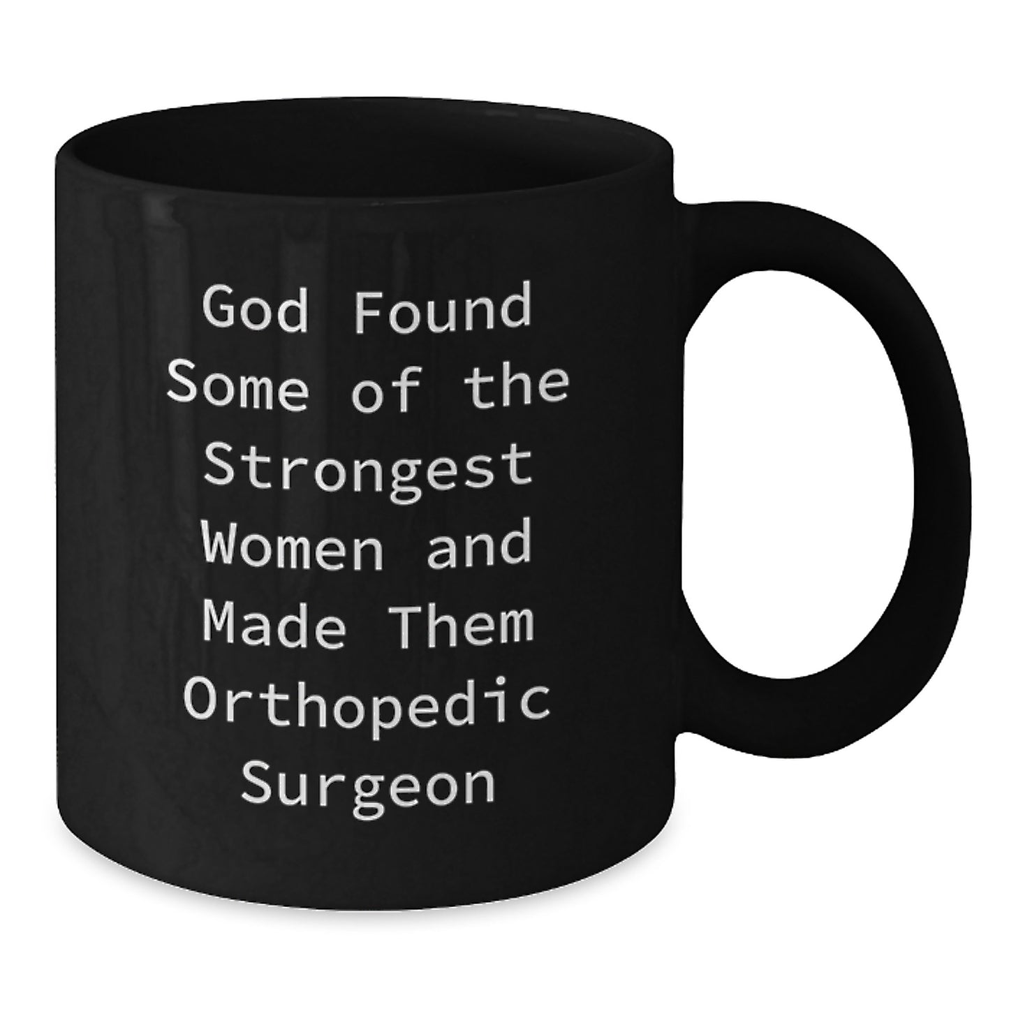 Funny Orthopedic Surgeon Gifts from Women, Inspirational Black Coffee Mug for Graduation, God Found Some Of The Strongest Women And Made Them Orthopedic Surgeon - Additional