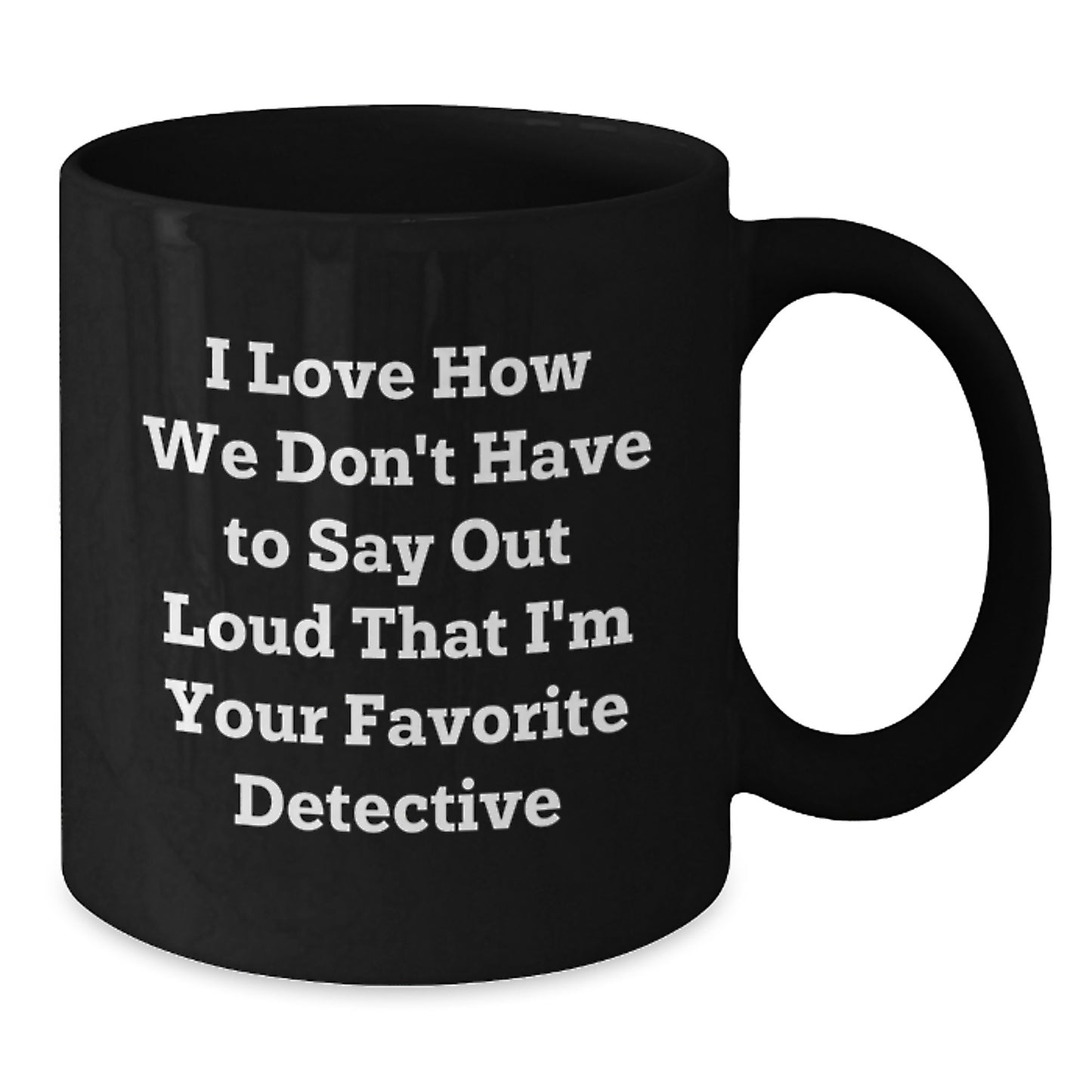 Detective Gifts from Friends, Funny 'I Love How We Don't Have To Say Out Loud That I'm Your Favorite Detective' Black Coffee Mugs for Birthday, Gifts for Detective - Additional