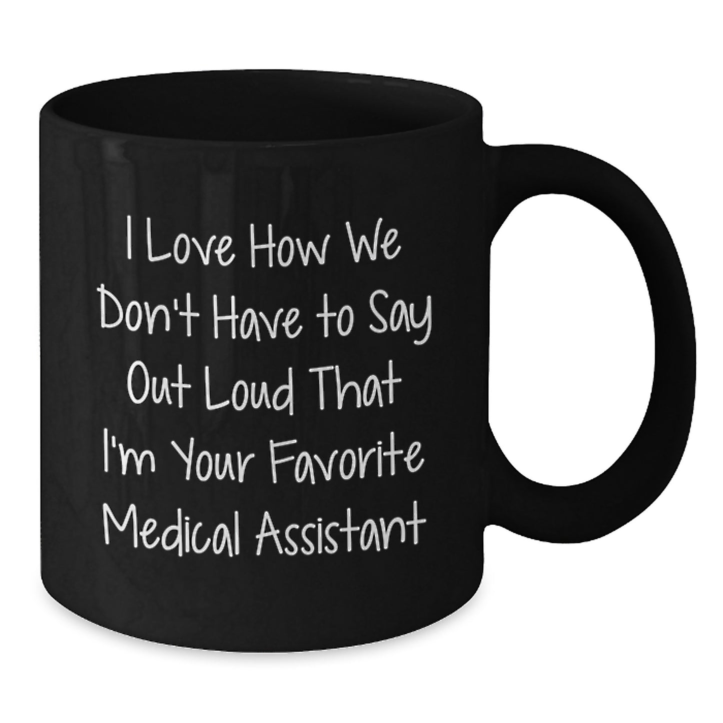 Funny Medical Assistant Gifts from Friends to Coworkers - I Love How We Don't Have To Say Out Loud That I'm Your Favorite Medical Assistant, Black Coffee Mug for Birthday - Additional
