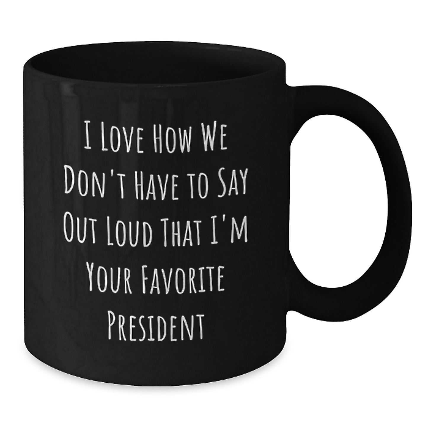 President Favorite Quotes Funny Gifts for Men from Friends Family - Black Coffee Mug, 11oz or 15oz, Microwave and Dishwasher Safe - Additional
