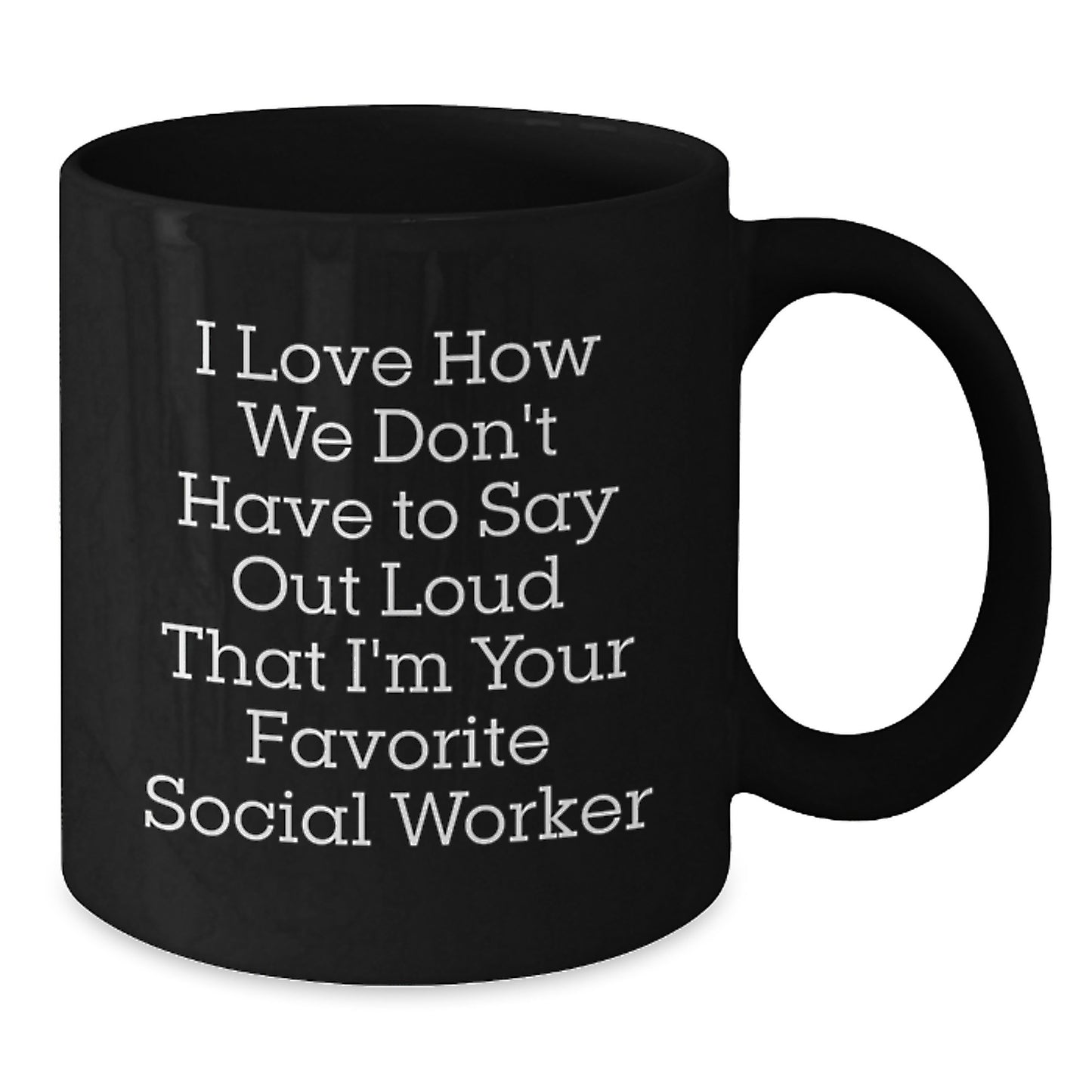 Funny Social Worker Gifts from Friends for Favorite Social Worker, I Love How We Don't Have to Say Out Loud That I'm Your Favorite Social Worker Black Coffee Mug, Graduation Unique Gifts - Additional