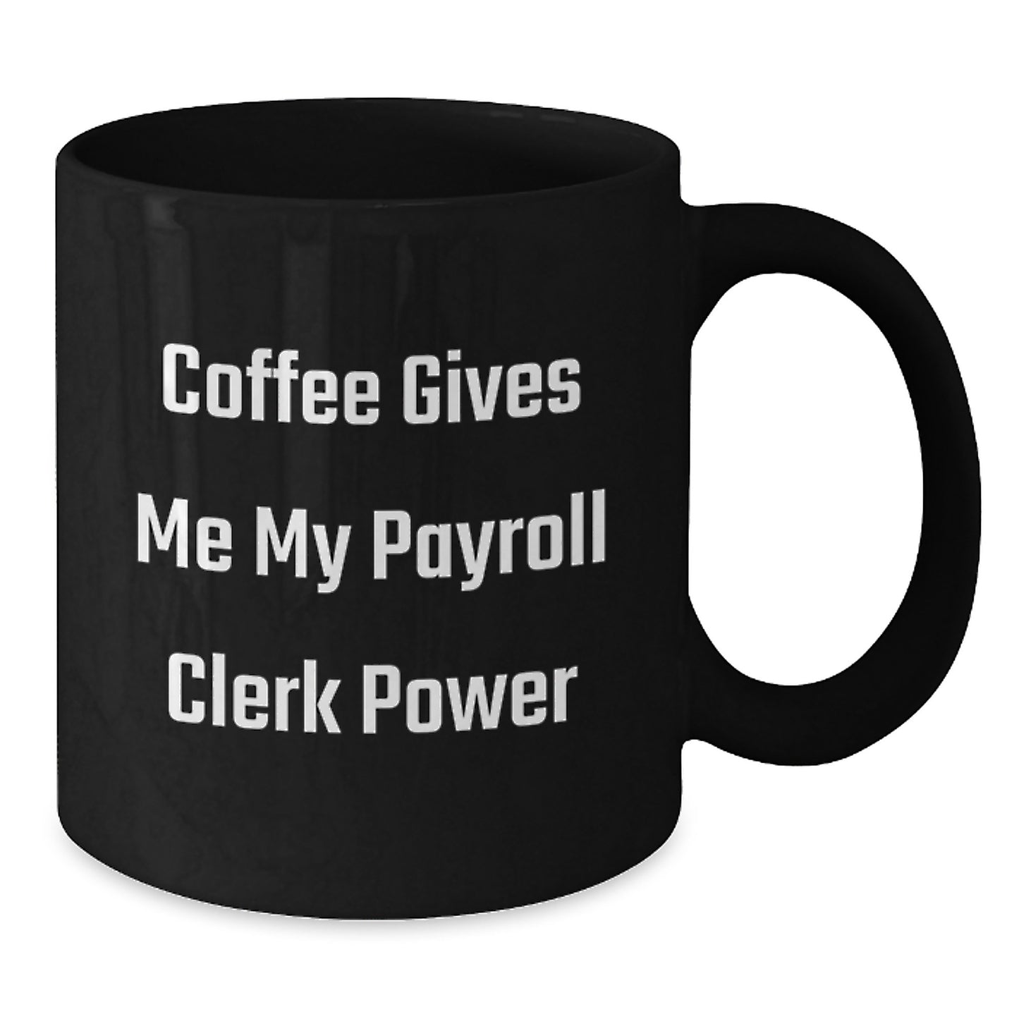 Payroll Clerk Power Mug, Funny Coffee Gives Me My Payroll Clerk Power, Gifts from Friends, Birthday Unique Presents for Payroll Clerk - Additional