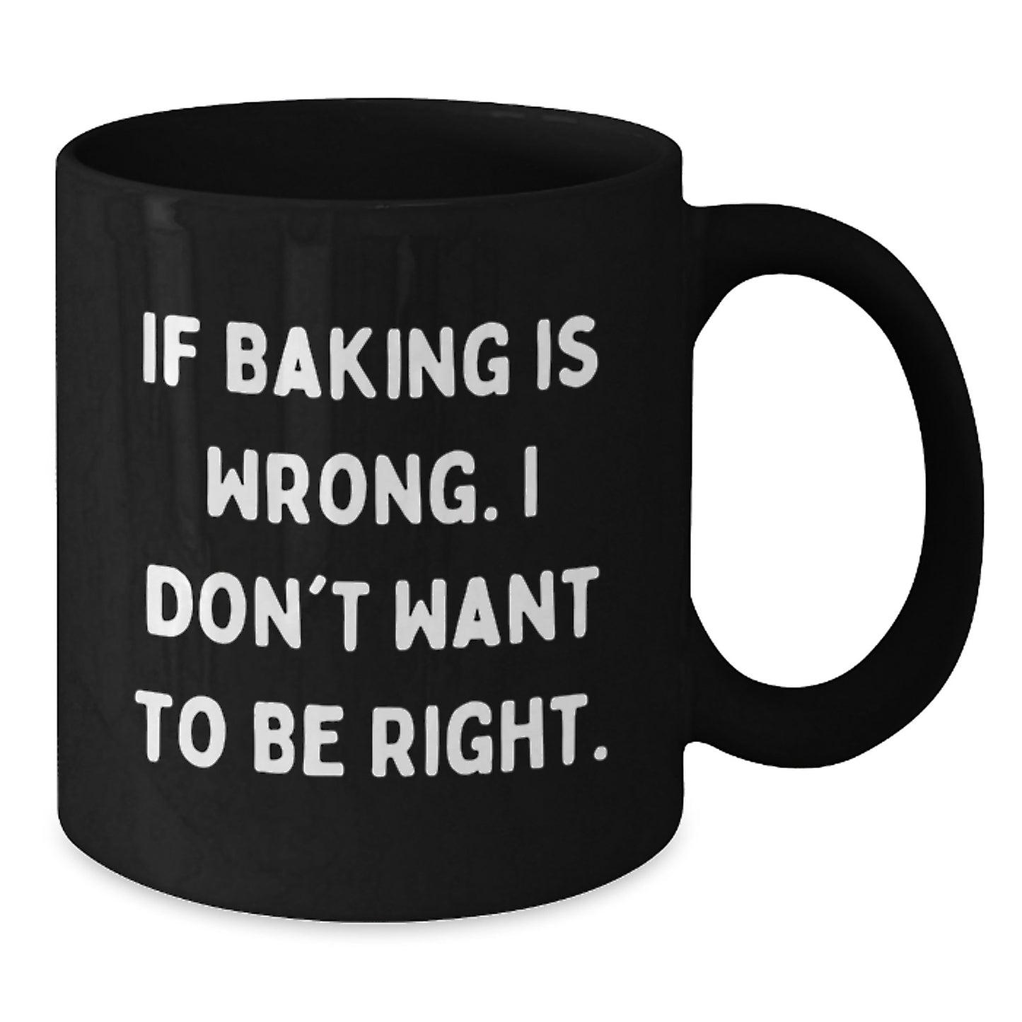 Funny Baking Gifts for Women, Men, or Friends - If Baking Is Wrong. I Don't Want To Be Right. Black Coffee Mug for Graduation Unique Gifts from Family, Coworkers, or Friends - Additional