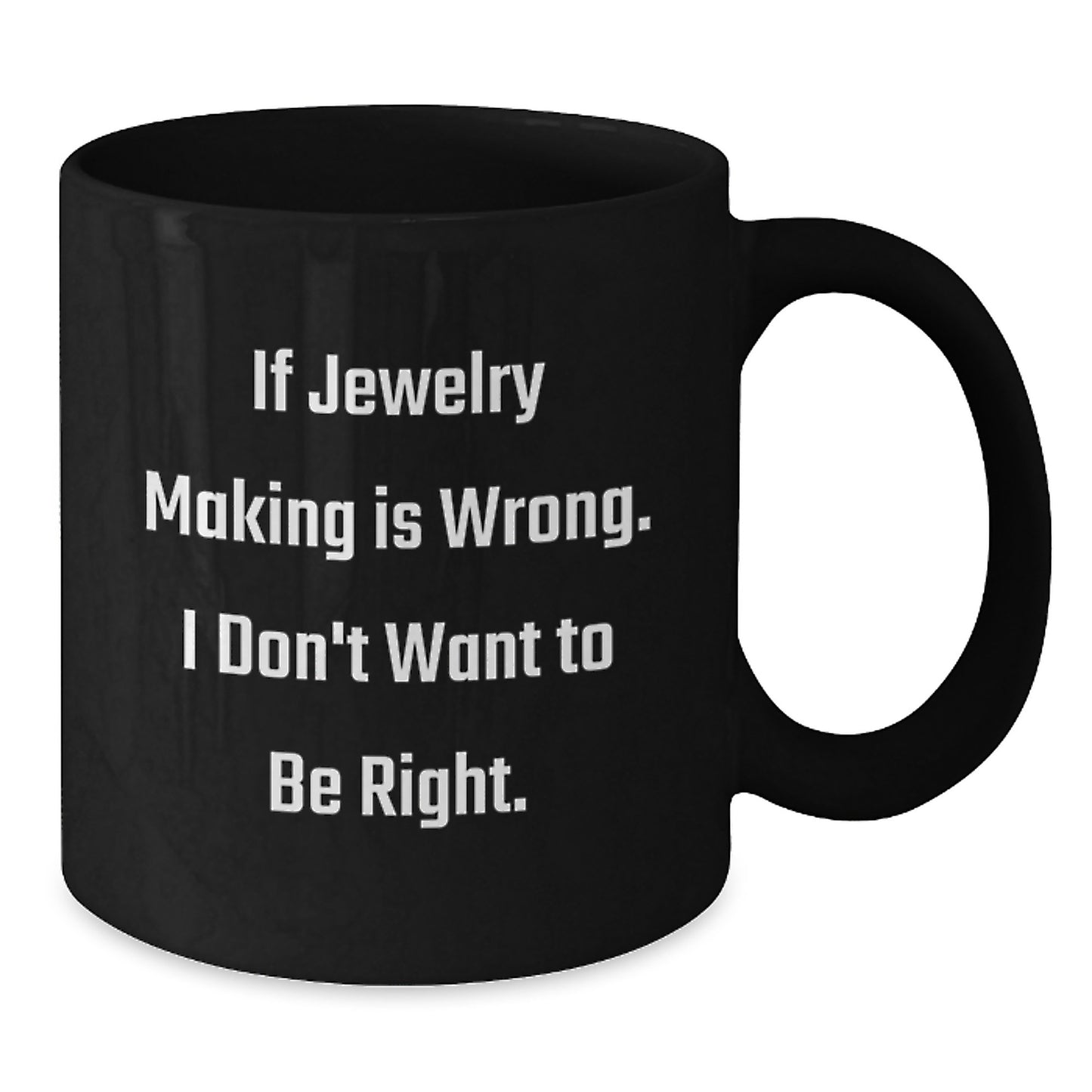 Jewelry Making Inspiration Funny Gifts for Friends from Mom with Quote 'If Jewelry Making Is Wrong. I Don't Want To Be Right.' for Graduation Unique Gifts - Additional
