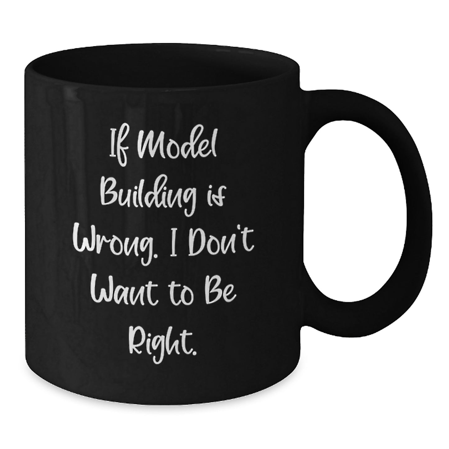 Model Building Humor Funny Gifts from Friends for Graduates, Best Engineer Coffee Mug, If Model Building is Wrong, I Don't Want to Be Right, Unique Black Mug Gifts - Additional
