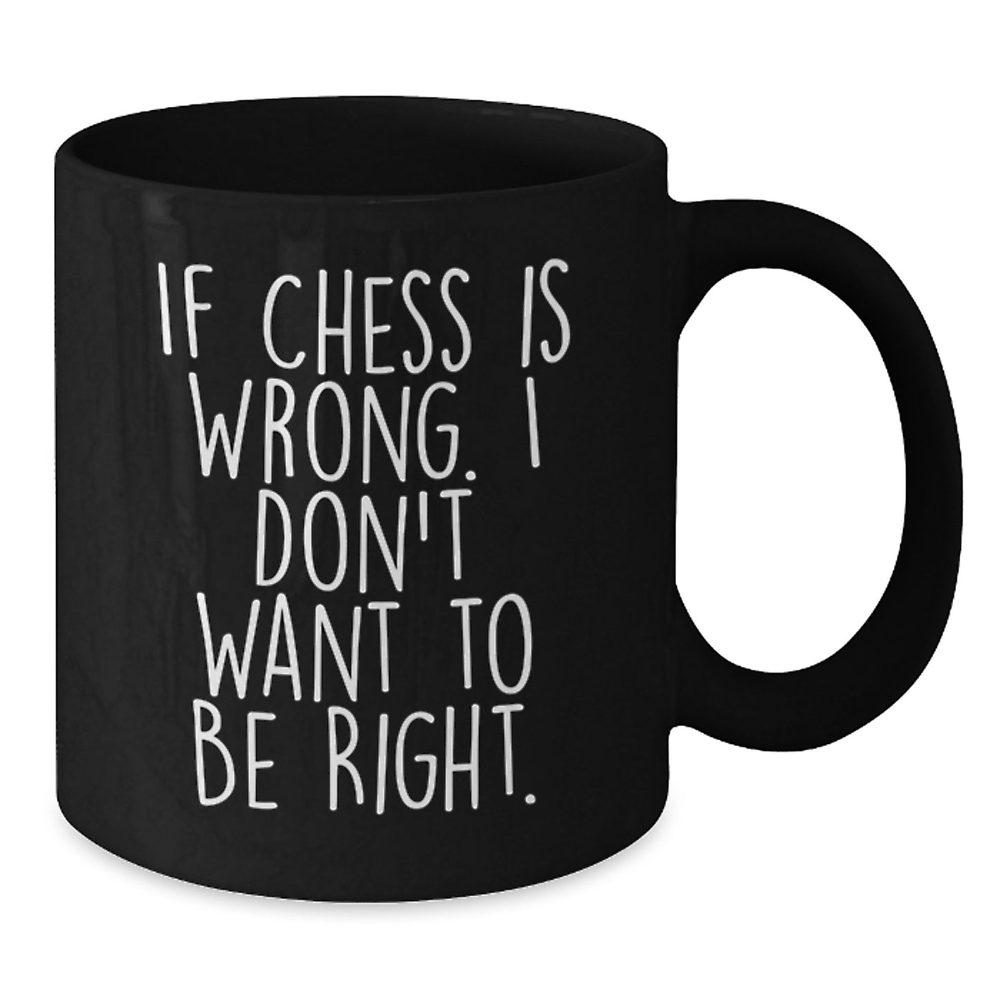 Funny Chess Gift for Graduation - 'If Chess Is Wrong. I Don't Want To Be Right.' Black Coffee Mug, Gifts from Friends for Chess Enthusiasts, 11oz or 15oz - Additional