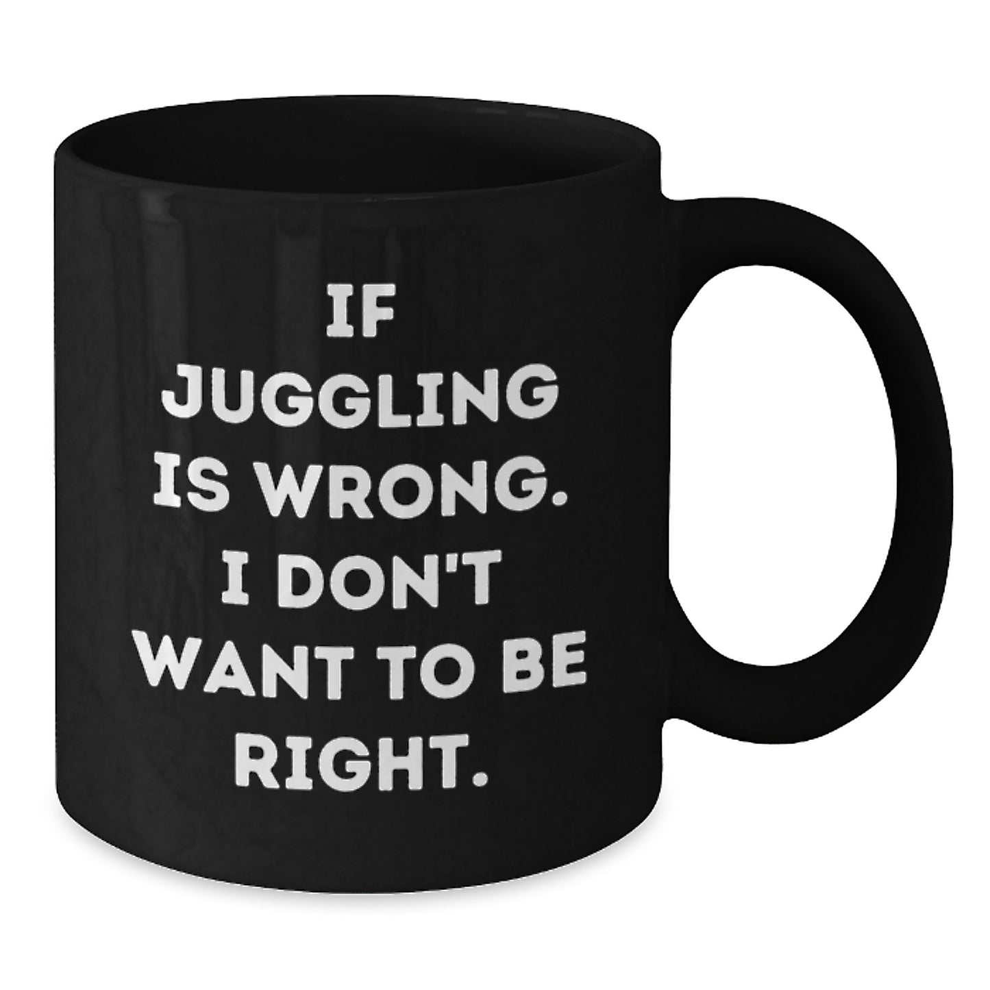 Funny Juggling Gifts, Inspirational 'If Juggling Is Wrong, I Don't Want To Be Right' Black Coffee Mug, Graduation Unique Gifts from Friends, Coworkers, Family - Additional