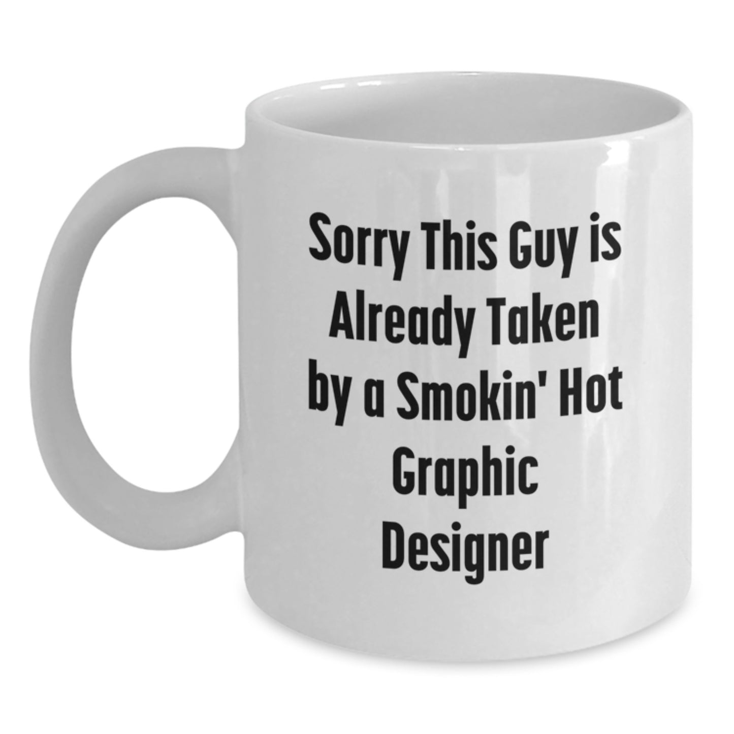 Graphic Designer Gifts from Friends White Coffee Mug Sorry This Guy Is Already Taken By A Smokin' Hot Graphic Designer Graduation Unique Gifts - Main